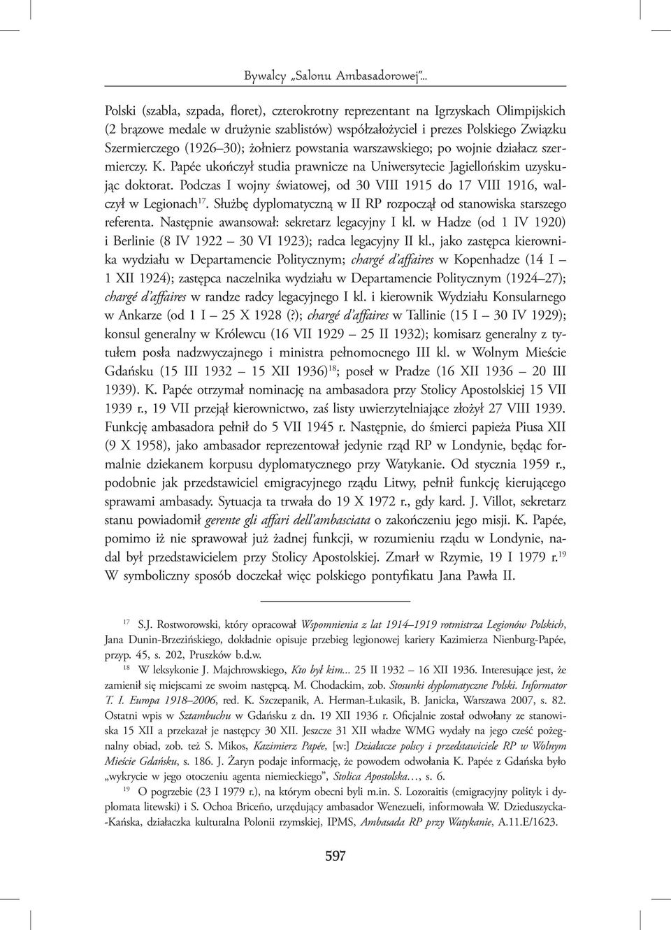 żołnierz powstania warszawskiego; po wojnie działacz szermierczy. K. Papée ukończył studia prawnicze na Uniwersytecie Jagiellońskim uzyskując doktorat.