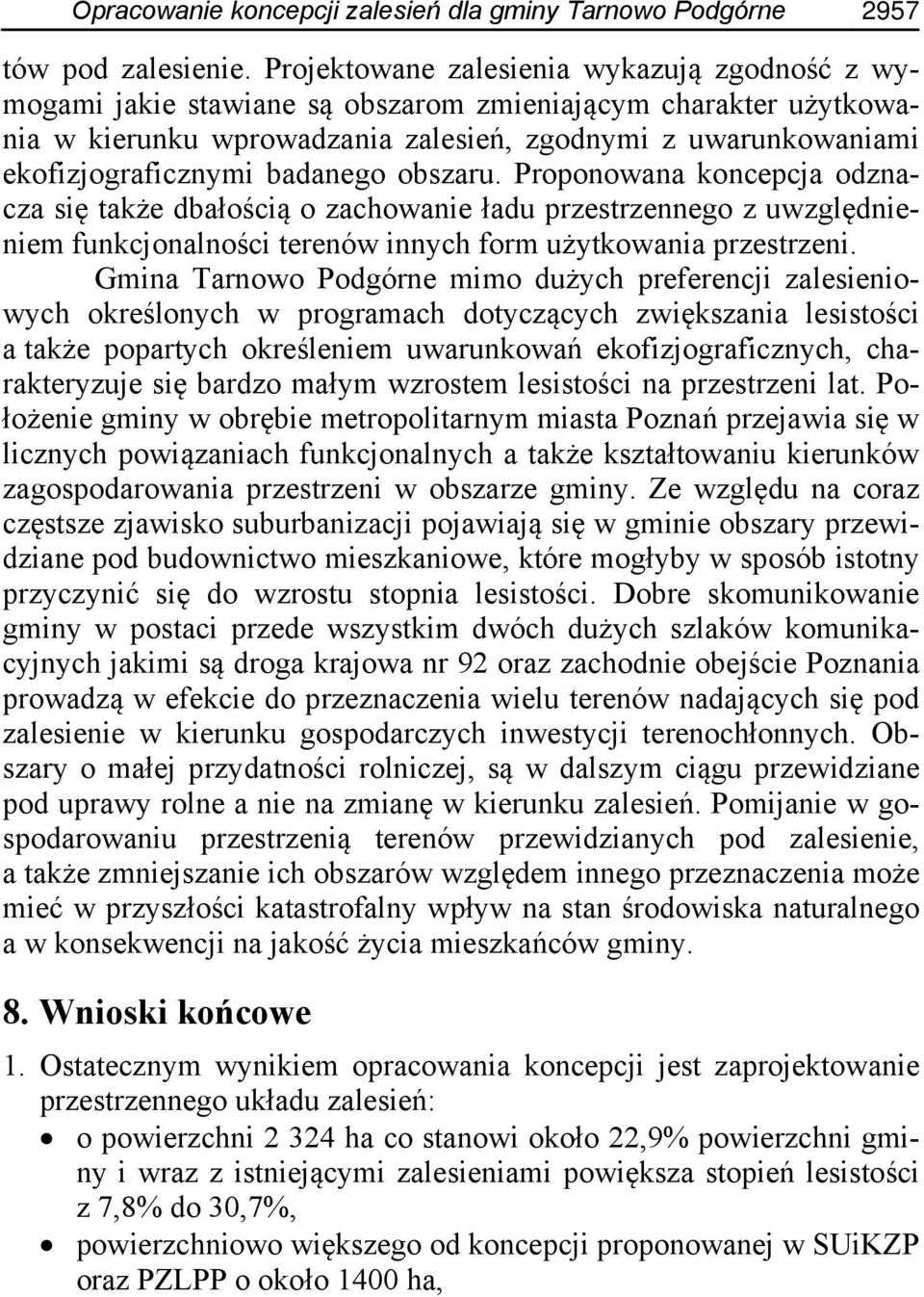 badanego obszaru. Proponowana koncepcja odznacza się także dbałością o zachowanie ładu przestrzennego z uwzględnieniem funkcjonalności terenów innych form użytkowania przestrzeni.