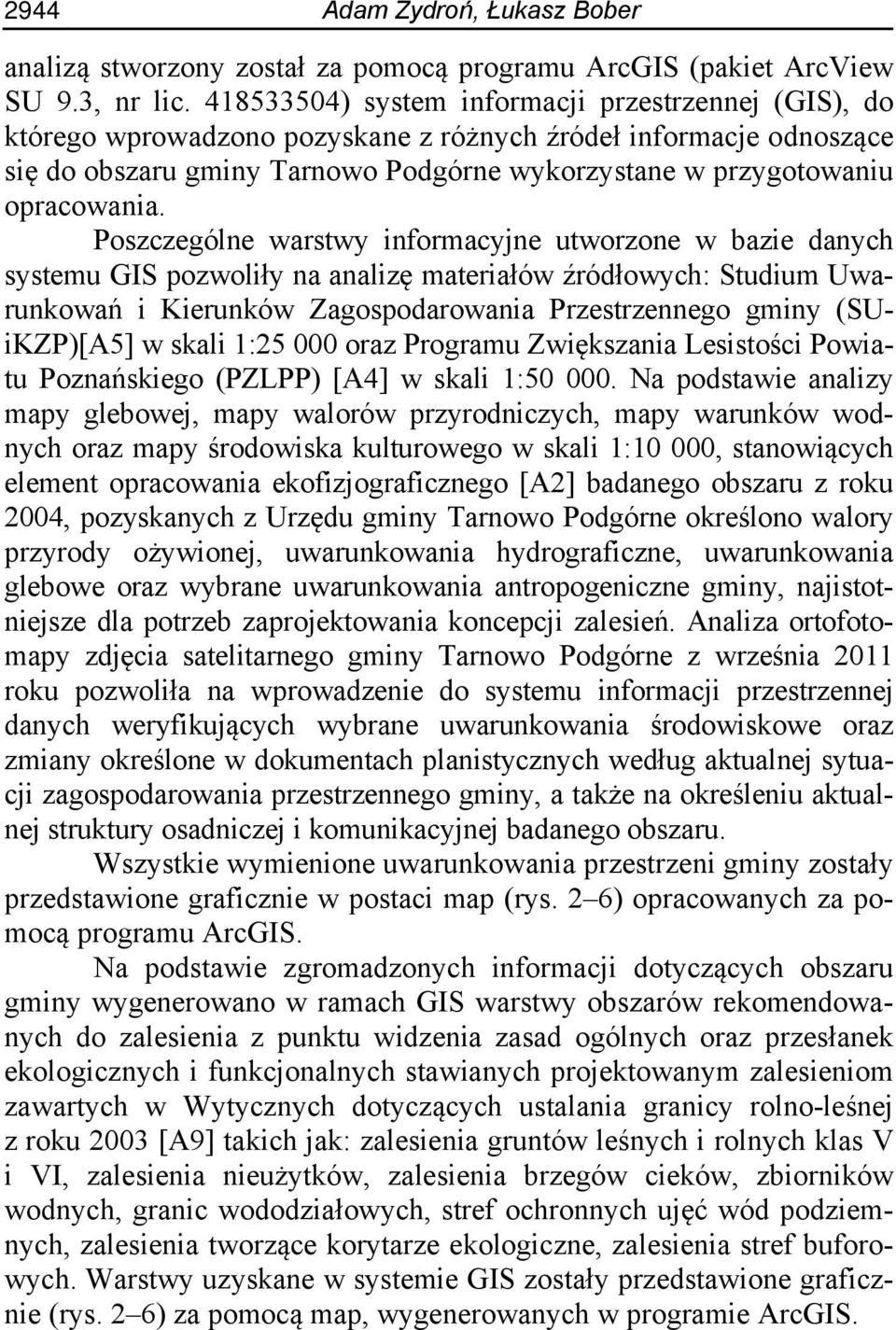 Poszczególne warstwy informacyjne utworzone w bazie danych systemu GIS pozwoliły na analizę materiałów źródłowych: Studium Uwarunkowań i Kierunków Zagospodarowania Przestrzennego gminy (SUiKZP)[A5] w