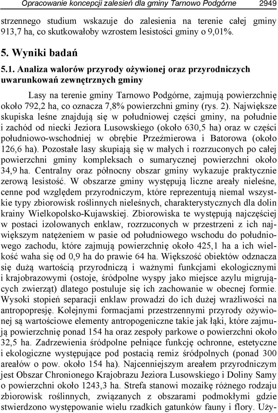 Analiza walorów przyrody ożywionej oraz przyrodniczych uwarunkowań zewnętrznych gminy Lasy na terenie gminy Tarnowo Podgórne, zajmują powierzchnię około 792,2 ha, co oznacza 7,8% powierzchni gminy