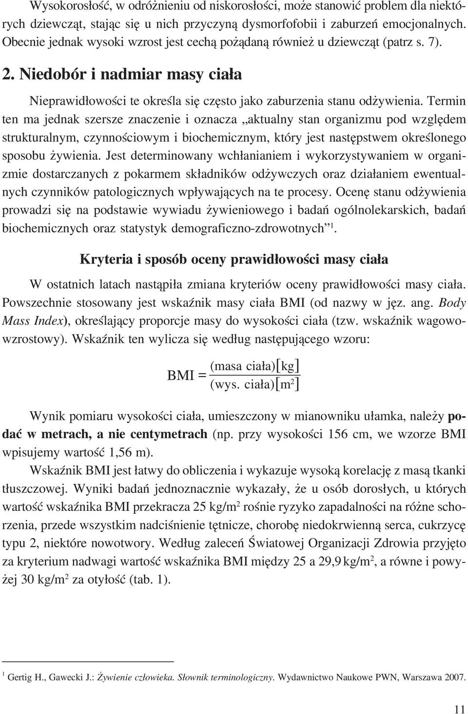 Termin ten ma jednak szersze znaczenie i oznacza aktualny stan organizmu pod względem strukturalnym, czynnościowym i biochemicznym, który jest następstwem określonego sposobu żywienia.