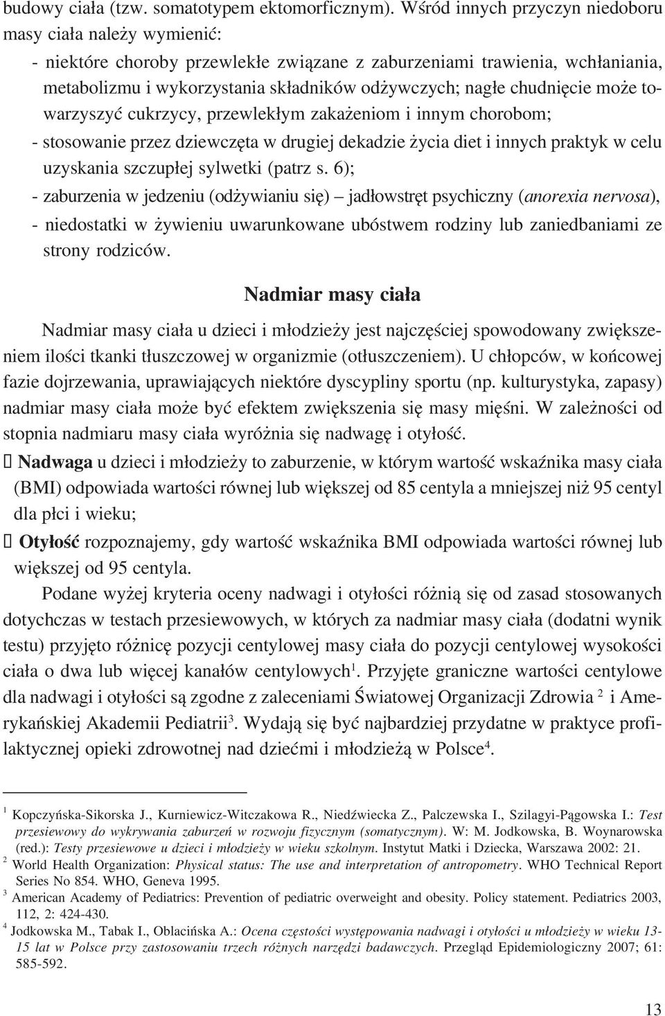 chudnięcie może to warzyszyć cukrzycy, przewlekłym zakażeniom i innym chorobom; stosowanie przez dziewczęta w drugiej dekadzie życia diet i innych praktyk w celu uzyskania szczupłej sylwetki (patrz s.