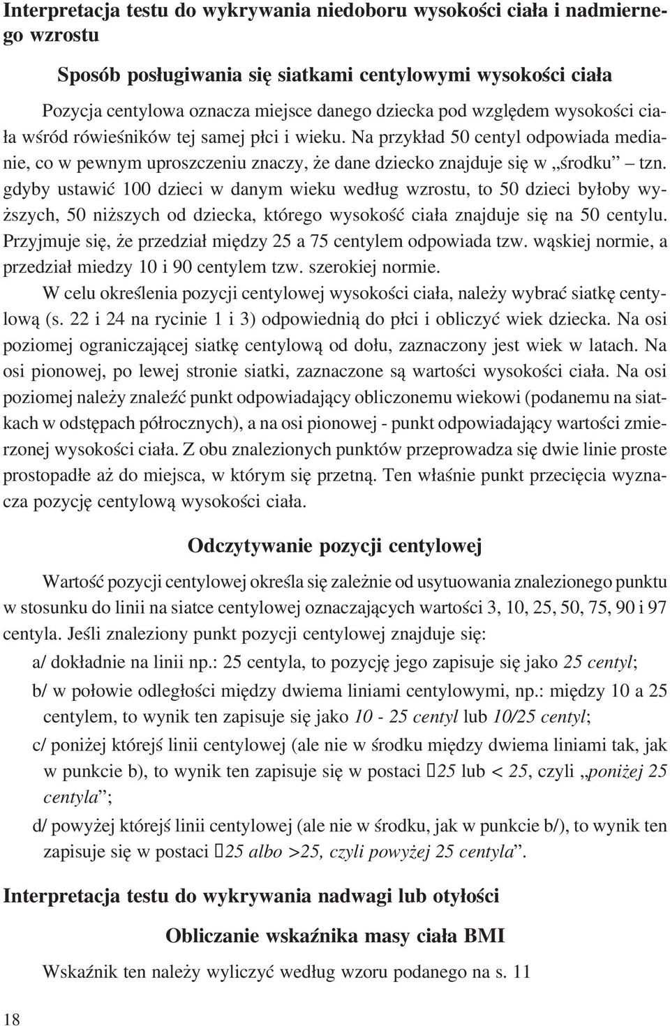 gdyby ustawić 100 dzieci w danym wieku według wzrostu, to 50 dzieci byłoby wy ższych, 50 niższych od dziecka, którego wysokość ciała znajduje się na 50 centylu.