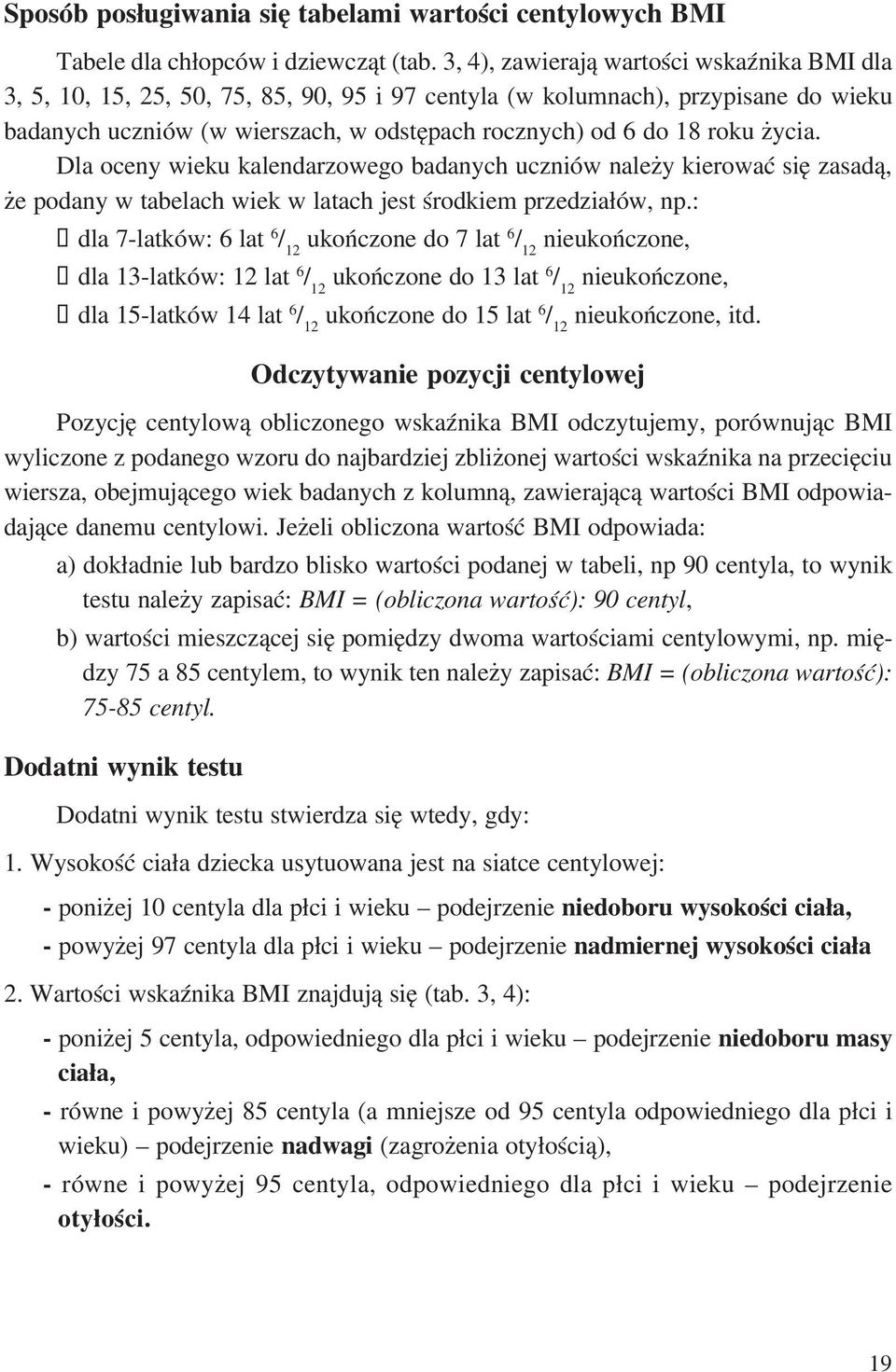 życia. Dla oceny wieku kalendarzowego badanych uczniów należy kierować się zasadą, że podany w tabelach wiek w latach jest środkiem przedziałów, np.