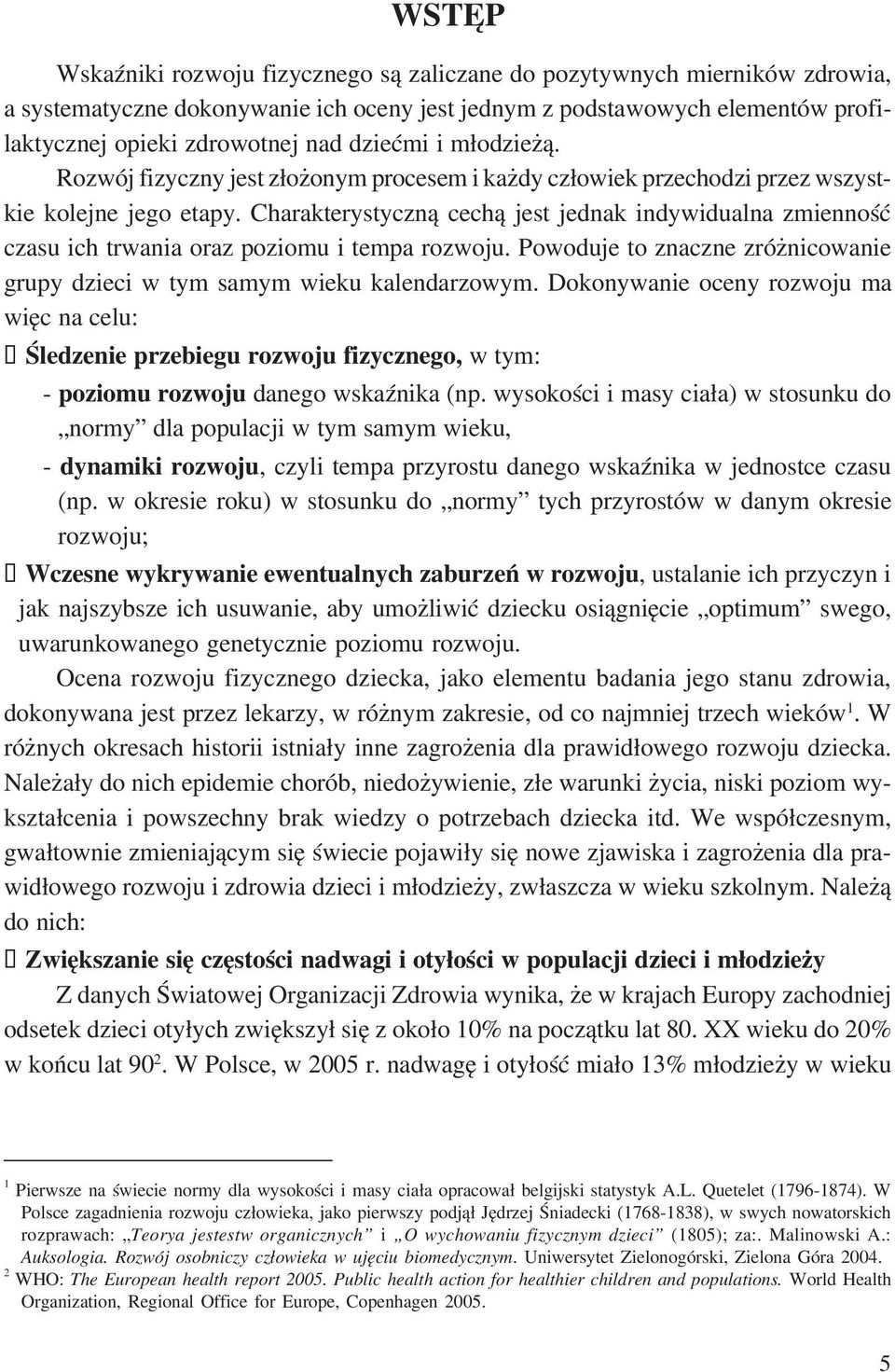 Charakterystyczną cechą jest jednak indywidualna zmienność czasu ich trwania oraz poziomu i tempa rozwoju. Powoduje to znaczne zróżnicowanie grupy dzieci w tym samym wieku kalendarzowym.