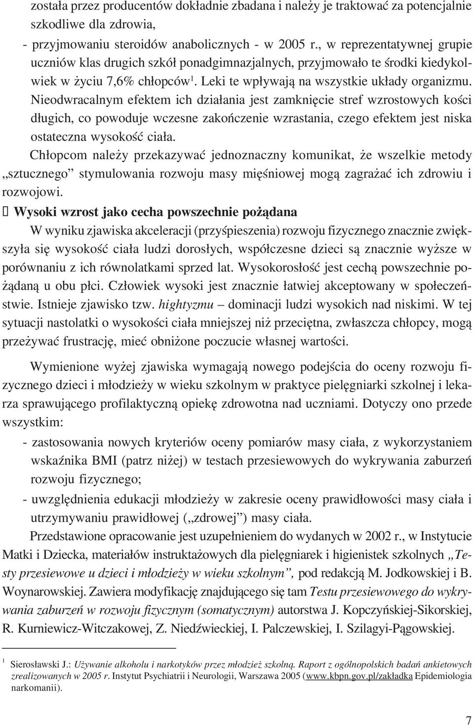 Nieodwracalnym efektem ich działania jest zamknięcie stref wzrostowych kości długich, co powoduje wczesne zakończenie wzrastania, czego efektem jest niska ostateczna wysokość ciała.