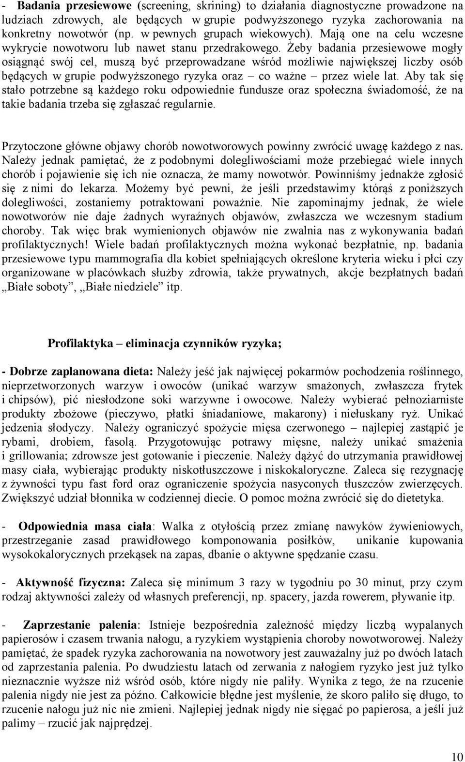 Żeby badania przesiewowe mogły osiągnąć swój cel, muszą być przeprowadzane wśród możliwie największej liczby osób będących w grupie podwyższonego ryzyka oraz co ważne przez wiele lat.