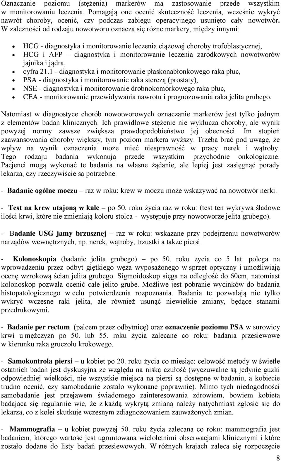 W zależności od rodzaju nowotworu oznacza się różne markery, między innymi: HCG - diagnostyka i monitorowanie leczenia ciążowej choroby trofoblastycznej, HCG i AFP diagnostyka i monitorowanie