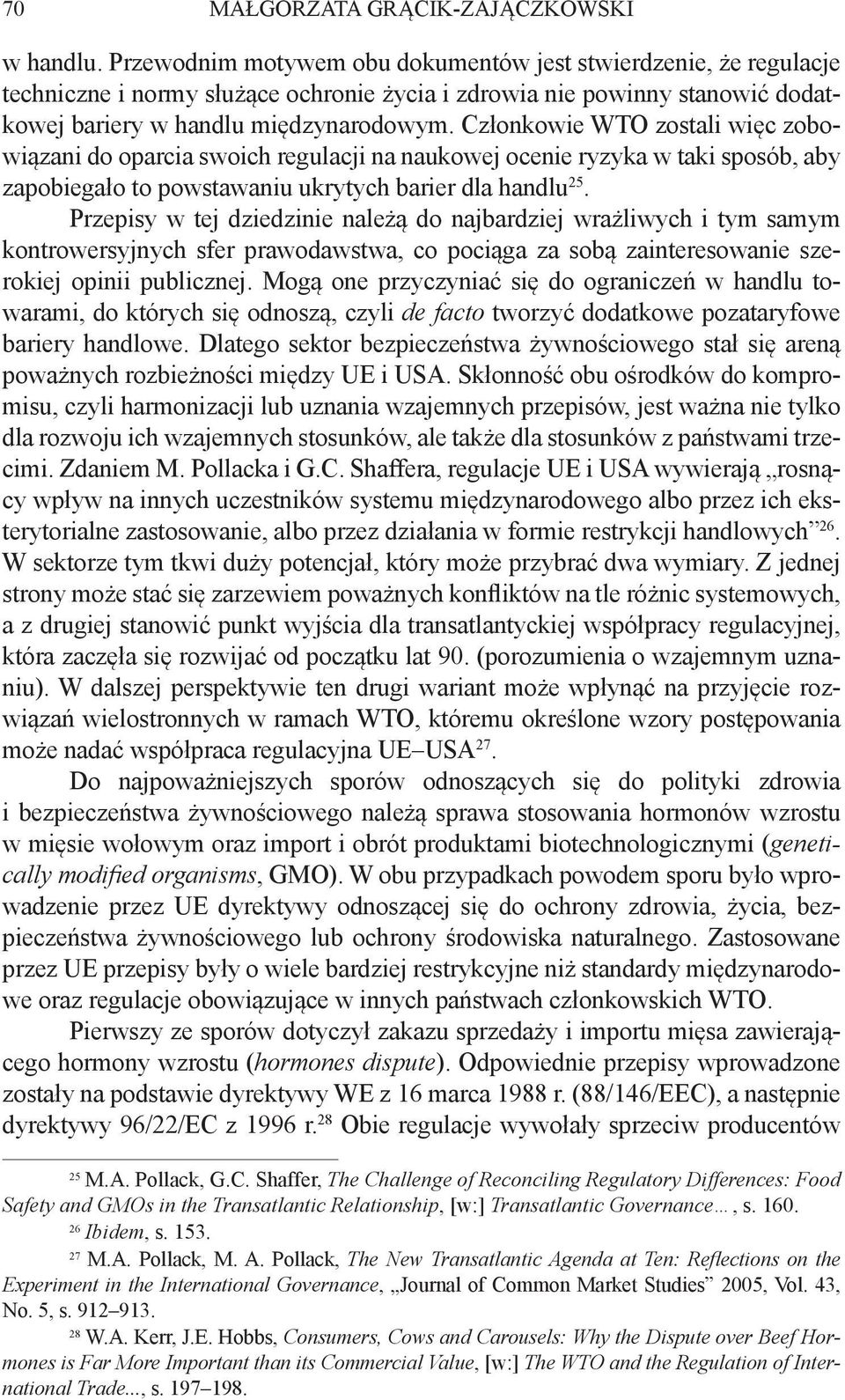 Członkowie WTO zostali więc zobowiązani do oparcia swoich regulacji na naukowej ocenie ryzyka w taki sposób, aby zapobiegało to powstawaniu ukrytych barier dla handlu 25.