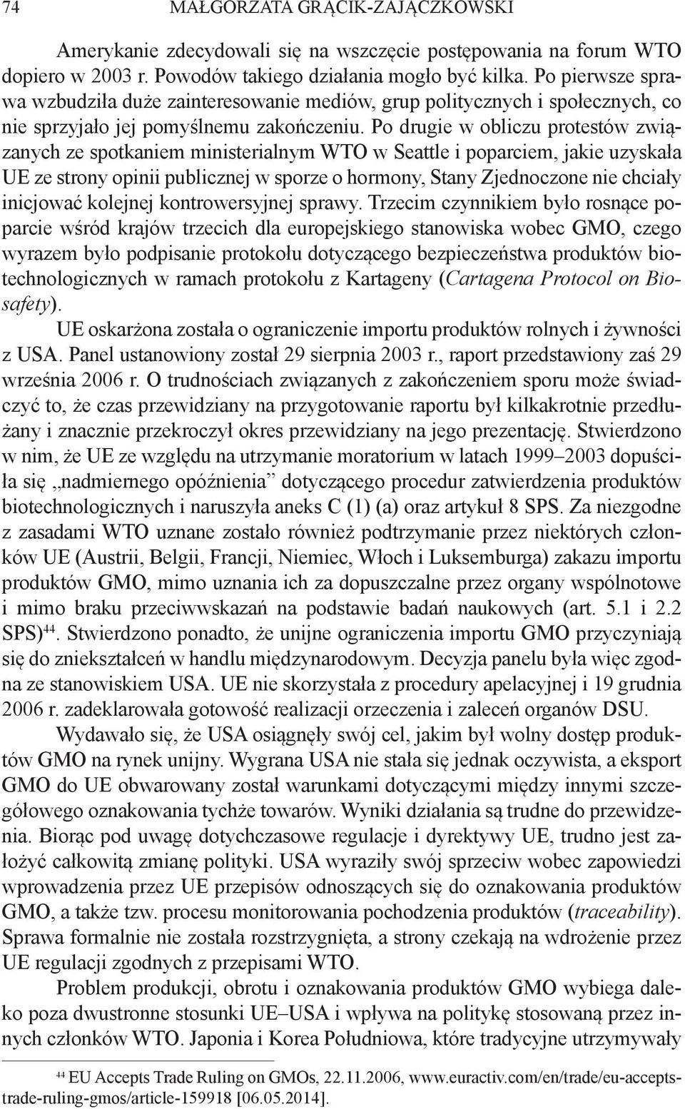 Po drugie w obliczu protestów związanych ze spotkaniem ministerialnym WTO w Seattle i poparciem, jakie uzyskała UE ze strony opinii publicznej w sporze o hormony, Stany Zjednoczone nie chciały