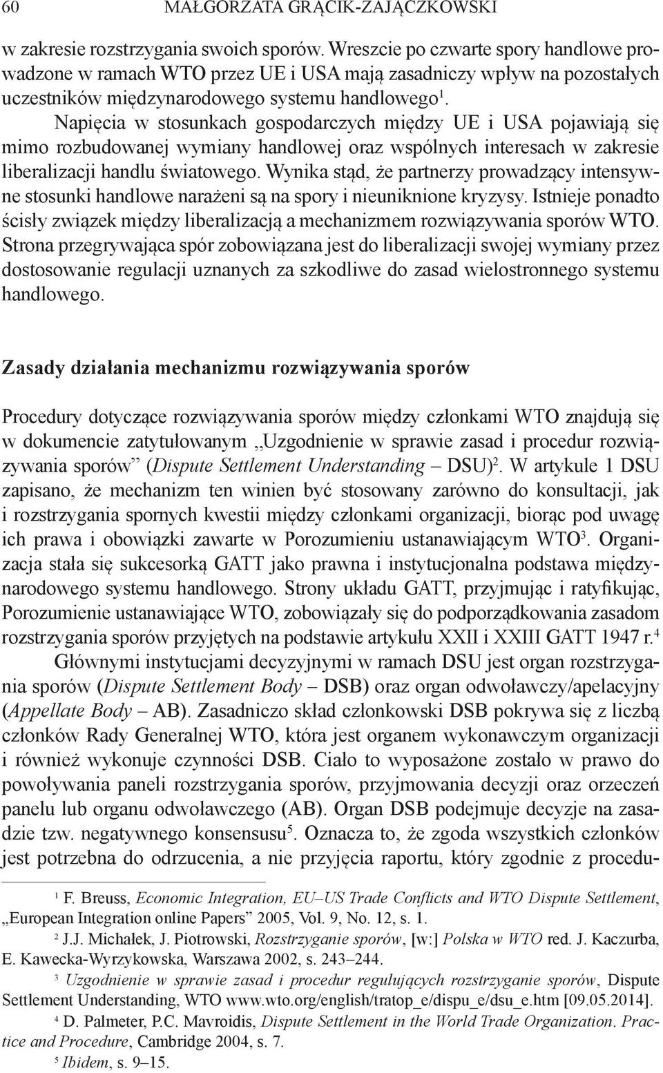 Napięcia w stosunkach gospodarczych między UE i USA pojawiają się mimo rozbudowanej wymiany handlowej oraz wspólnych interesach w zakresie liberalizacji handlu światowego.