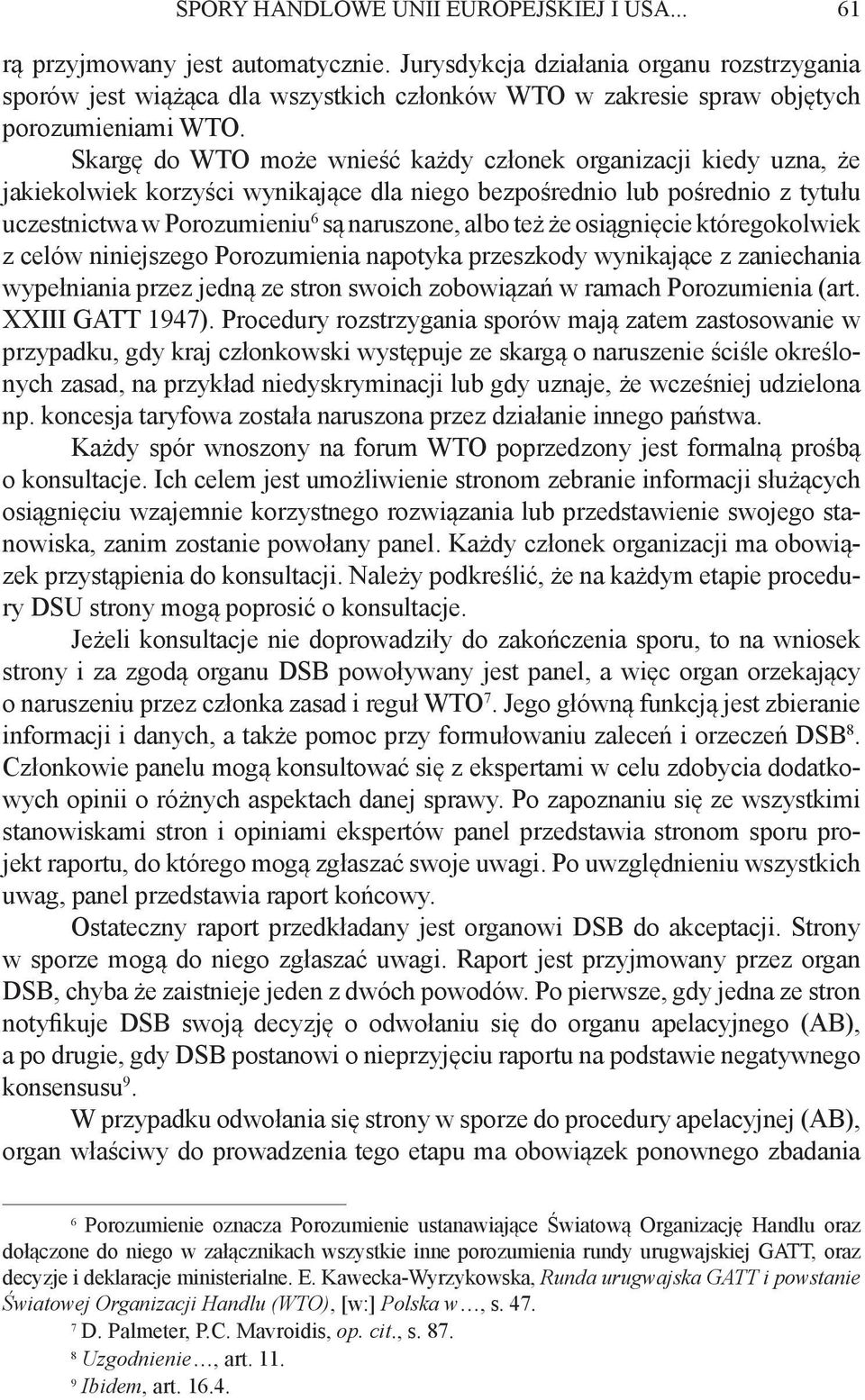 Skargę do WTO może wnieść każdy członek organizacji kiedy uzna, że jakiekolwiek korzyści wynikające dla niego bezpośrednio lub pośrednio z tytułu uczestnictwa w Porozumieniu 6 są naruszone, albo też