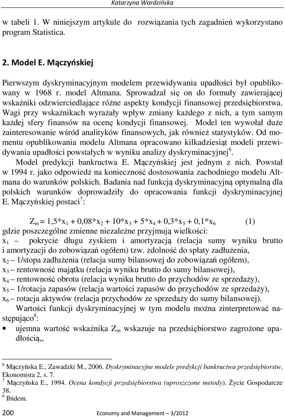 Sprowadzał się on do formuły zawierającej wskaźniki odzwierciedlające różne aspekty kondycji finansowej przedsiębiorstwa.