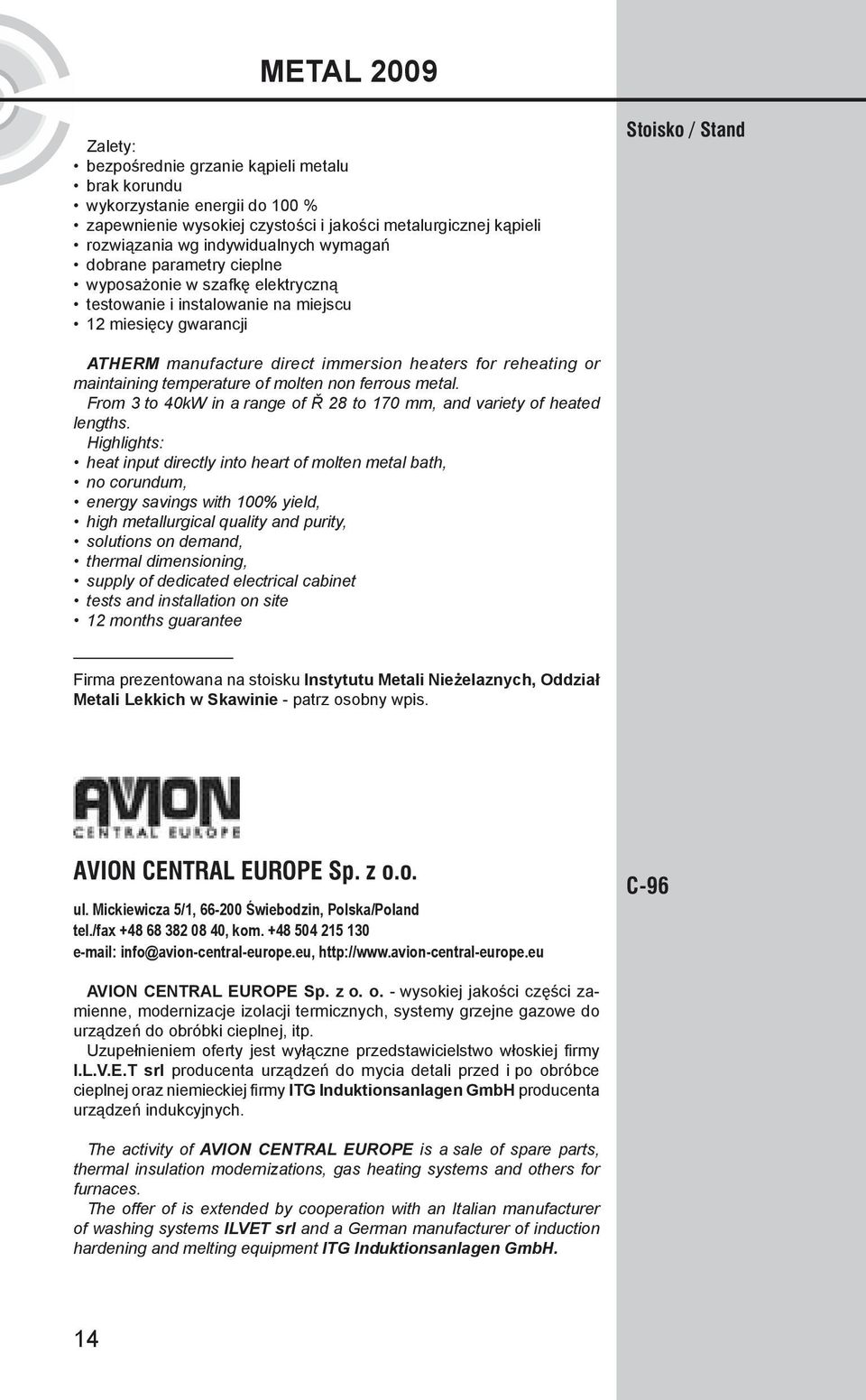 temperature of molten non ferrous metal. From 3 to 40kW in a range of Ř 28 to 170 mm, and variety of heated lengths.