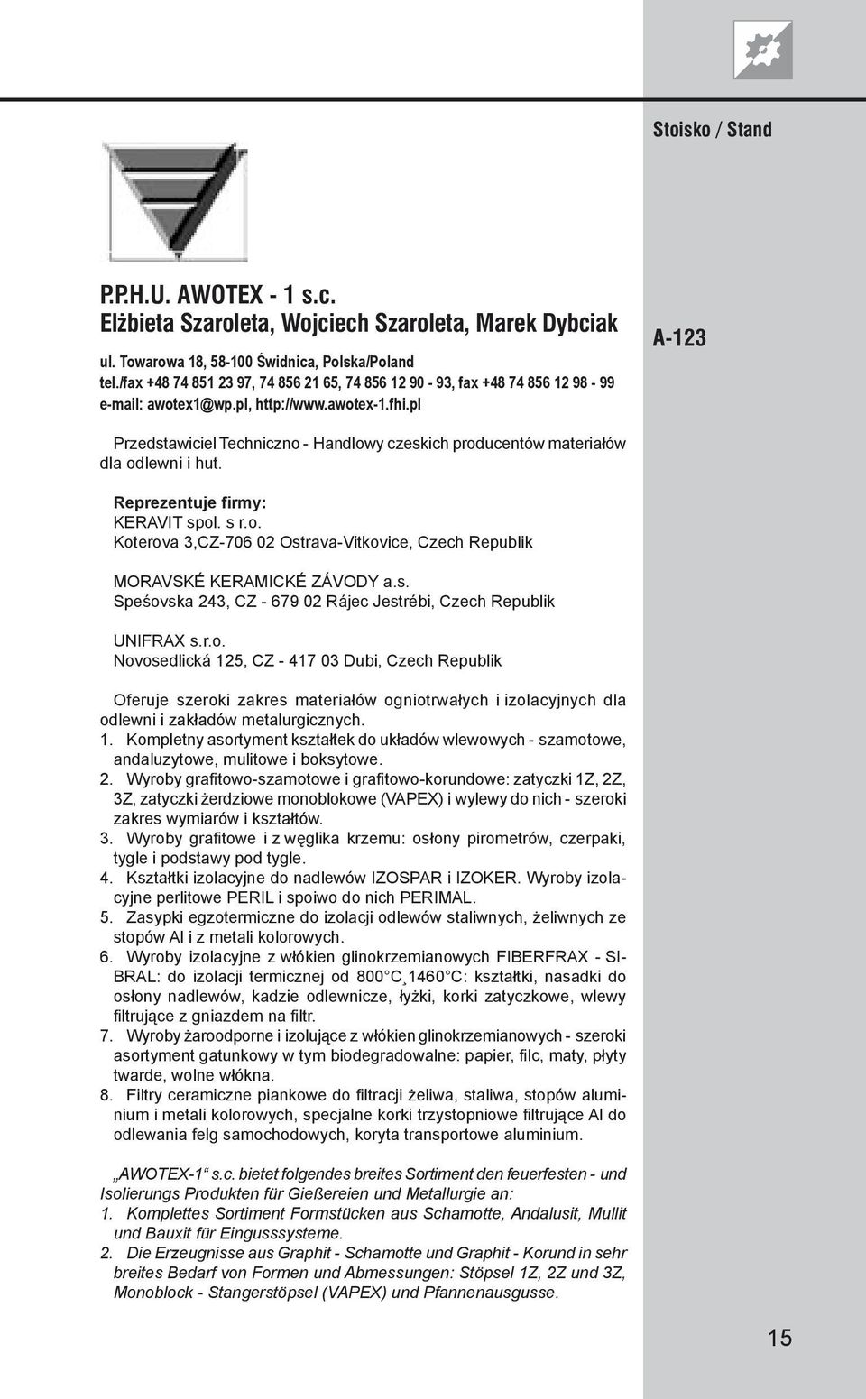 pl A-123 Przedstawiciel Techniczno - Handlowy czeskich producentów materiałów dla odlewni i hut. Reprezentuje firmy: KERAVIT spol. s r.o. Koterova 3,CZ-706 02 Ostrava-Vitkovice, Czech Republik MORAVSKÉ KERAMICKÉ ZÁVODY a.