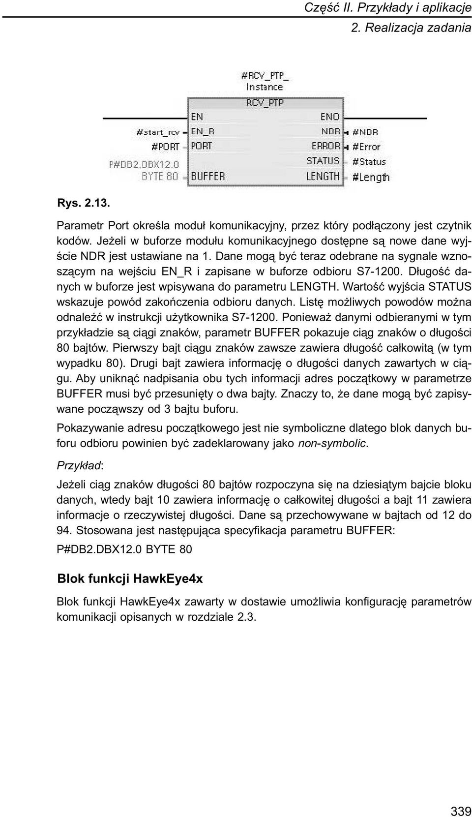 Długość danych w buforze jest wpisywana do parametru LENGTH. Wartość wyjścia STATUS wskazuje powód zakończenia odbioru danych. Listę możliwych powodów można odnaleźć w instrukcji użytkownika S7-1200.