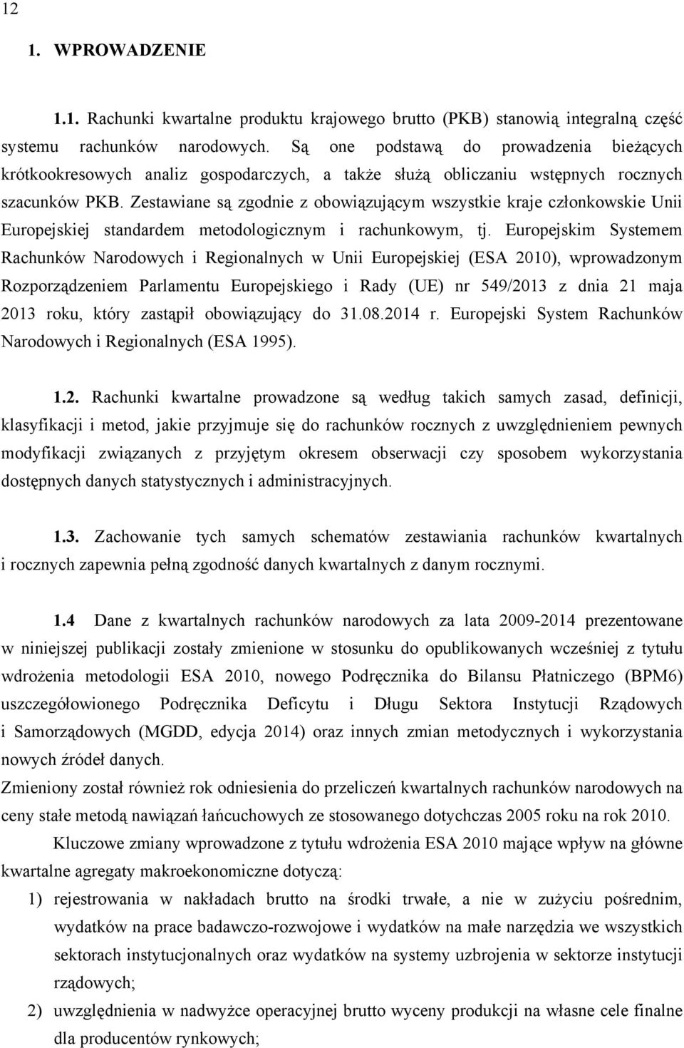 Zestawiane są zgodnie z obowiązującym wszystkie kraje członkowskie Unii Europejskiej standardem metodologicznym i rachunkowym, tj.