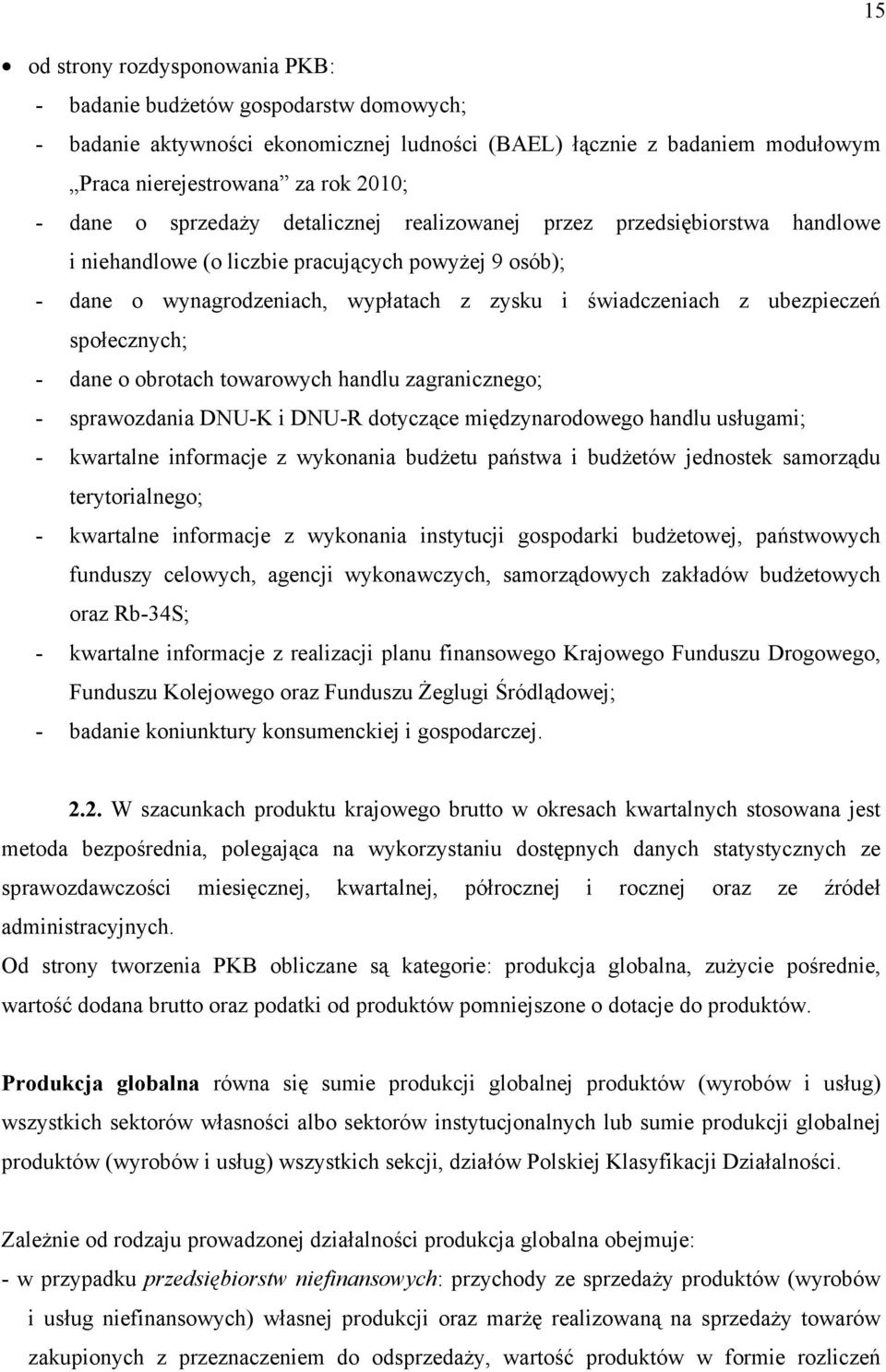 społecznych; - dane o obrotach towarowych handlu zagranicznego; - sprawozdania DNU-K i DNU-R dotyczące międzynarodowego handlu usługami; - kwartalne informacje z wykonania budżetu państwa i budżetów