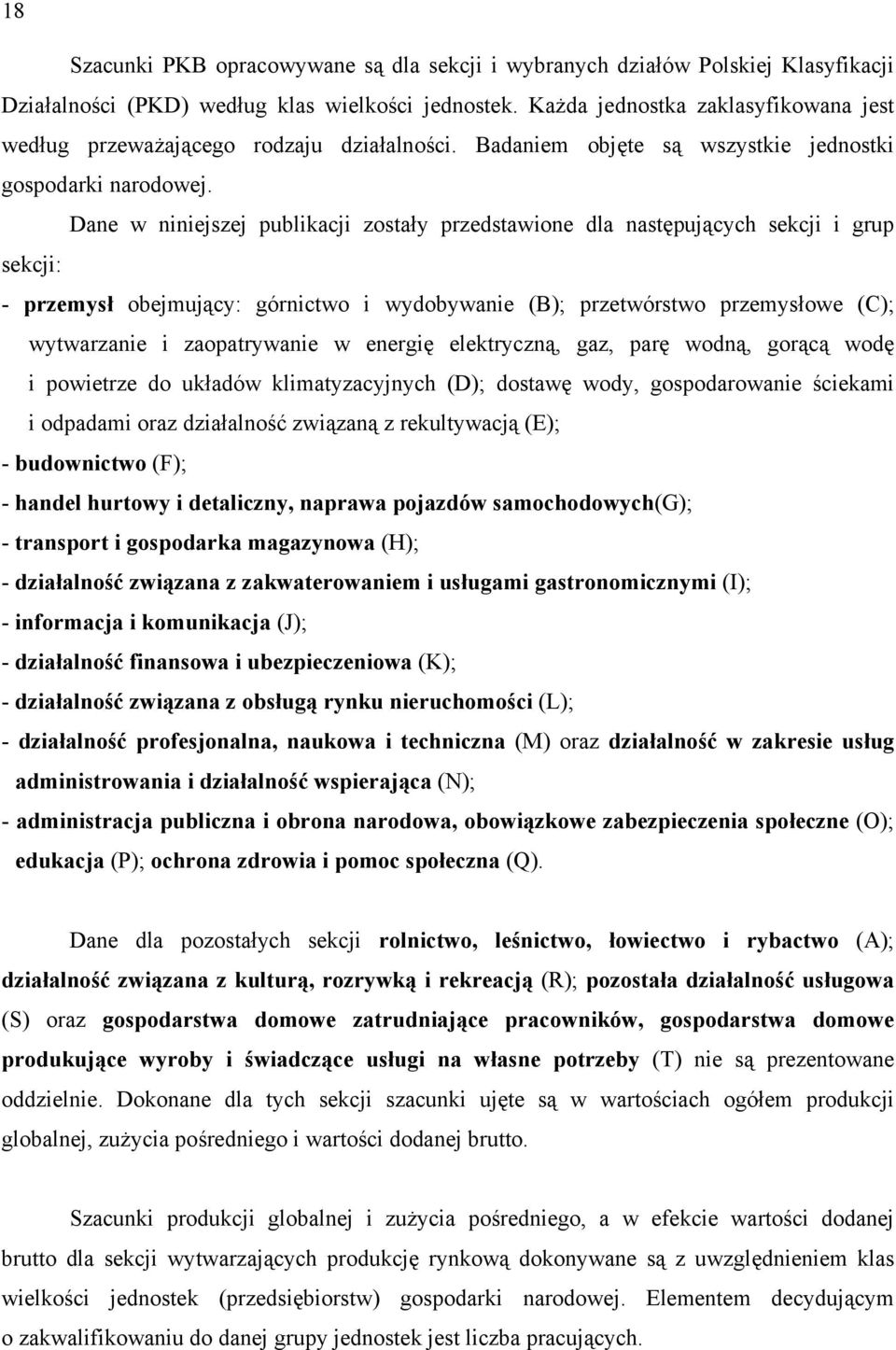 Dane w niniejszej publikacji zostały przedstawione dla następujących sekcji i grup sekcji: - przemysł obejmujący: górnictwo i wydobywanie (B); przetwórstwo przemysłowe (C); wytwarzanie i
