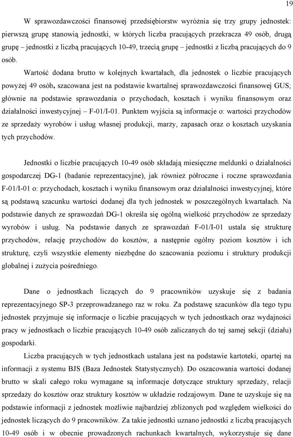 Wartość dodana brutto w kolejnych kwartałach, dla jednostek o liczbie pracujących powyżej 49 osób, szacowana jest na podstawie kwartalnej sprawozdawczości finansowej GUS; głównie na podstawie