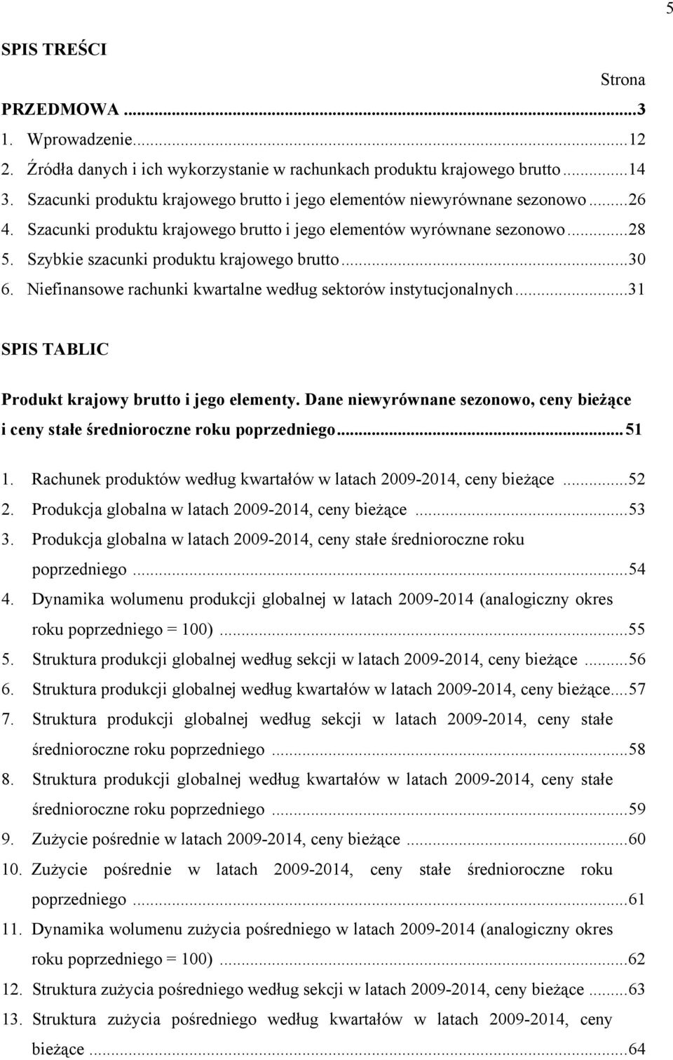 Szybkie szacunki produktu krajowego brutto... 30 6. Niefinansowe rachunki kwartalne według sektorów instytucjonalnych... 31 SPIS TABLIC Produkt krajowy brutto i jego elementy.