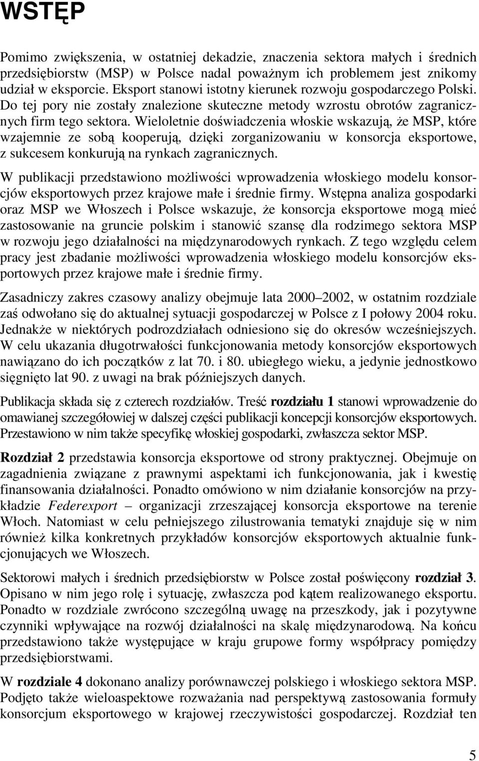 Wieloletnie doświadczenia włoskie wskazują, że MSP, które wzajemnie ze sobą kooperują, dzięki zorganizowaniu w konsorcja eksportowe, z sukcesem konkurują na rynkach zagranicznych.