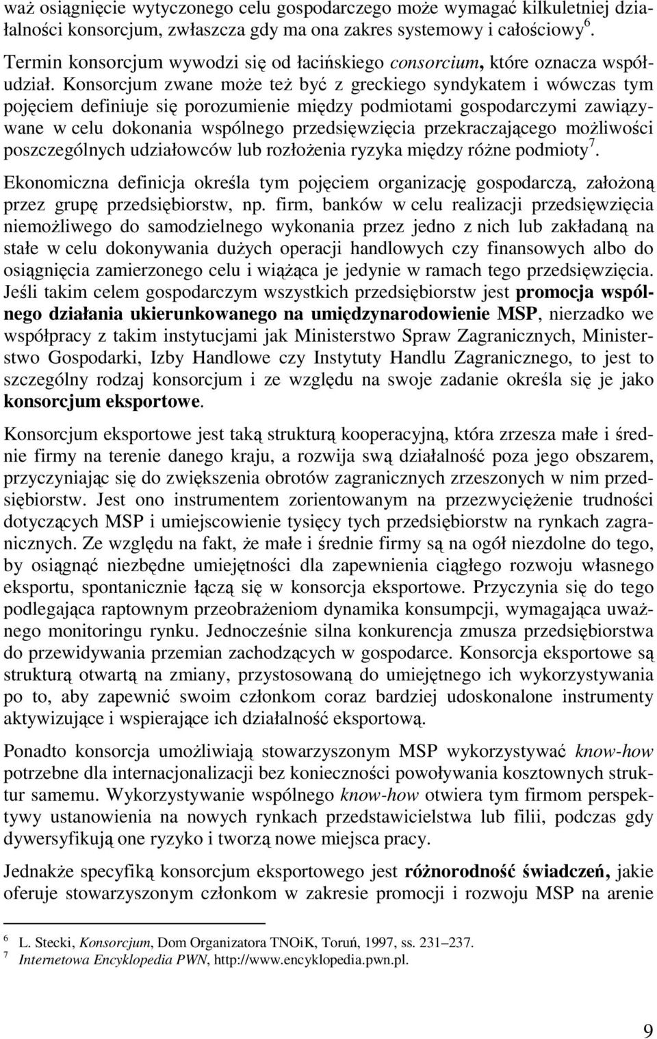 Konsorcjum zwane może też być z greckiego syndykatem i wówczas tym pojęciem definiuje się porozumienie między podmiotami gospodarczymi zawiązywane w celu dokonania wspólnego przedsięwzięcia