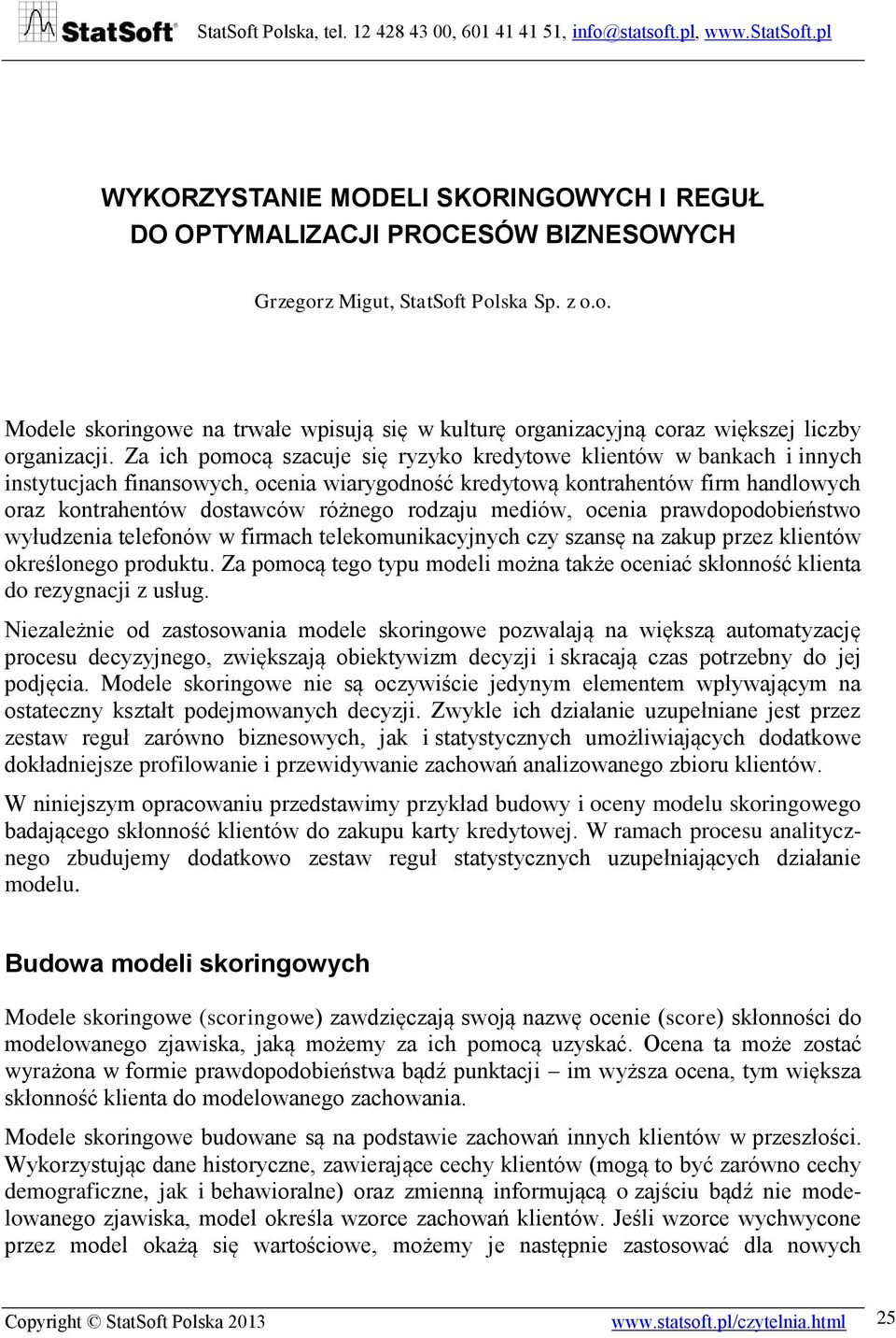 mediów, ocenia prawdopodobieństwo wyłudzenia telefonów w firmach telekomunikacyjnych czy szansę na zakup przez klientów określonego produktu.