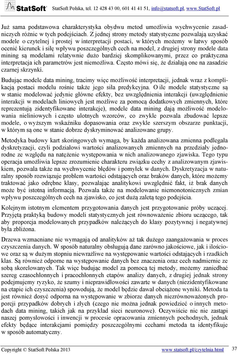 z drugiej strony modele data mining są modelami relatywnie dużo bardziej skomplikowanymi, przez co praktyczna interpretacja ich parametrów jest niemożliwa.