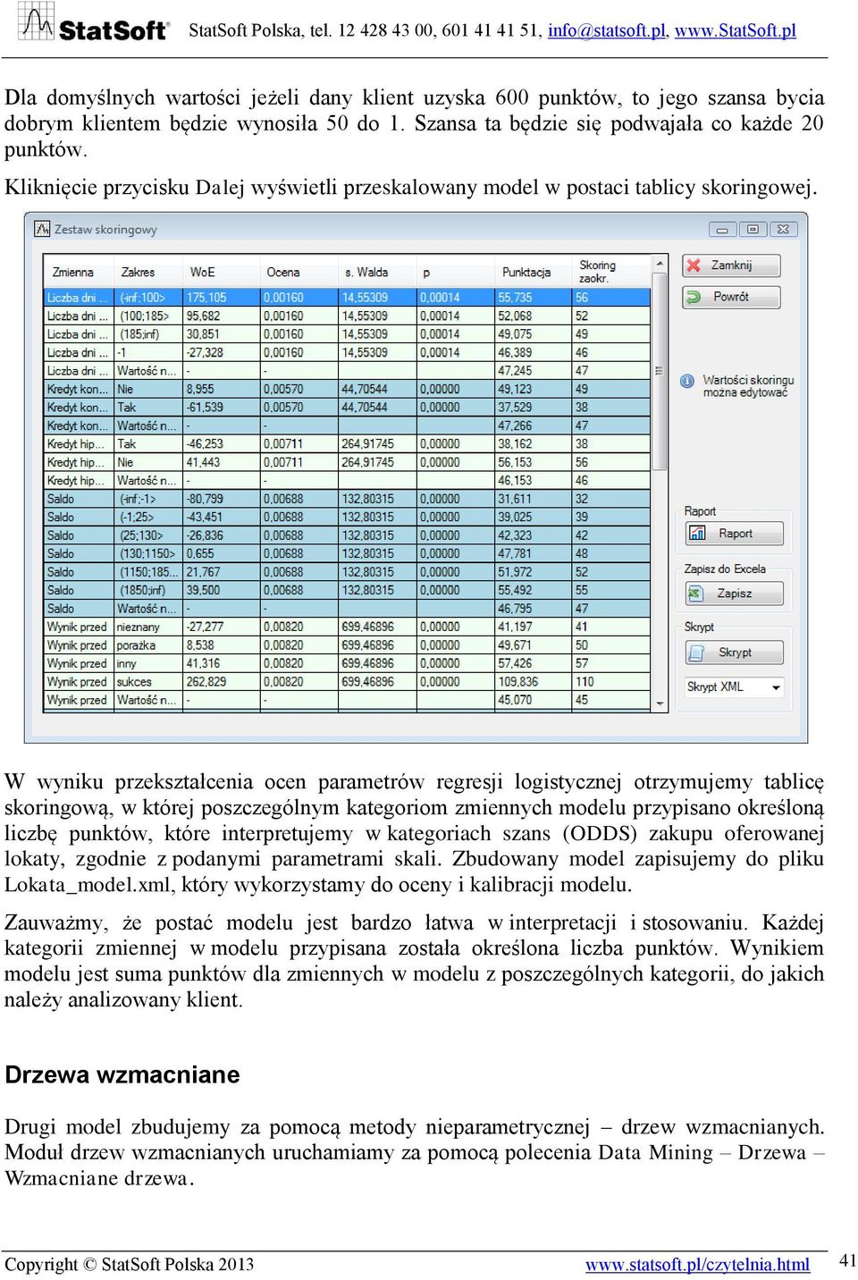 W wyniku przekształcenia ocen parametrów regresji logistycznej otrzymujemy tablicę skoringową, w której poszczególnym kategoriom zmiennych modelu przypisano określoną liczbę punktów, które