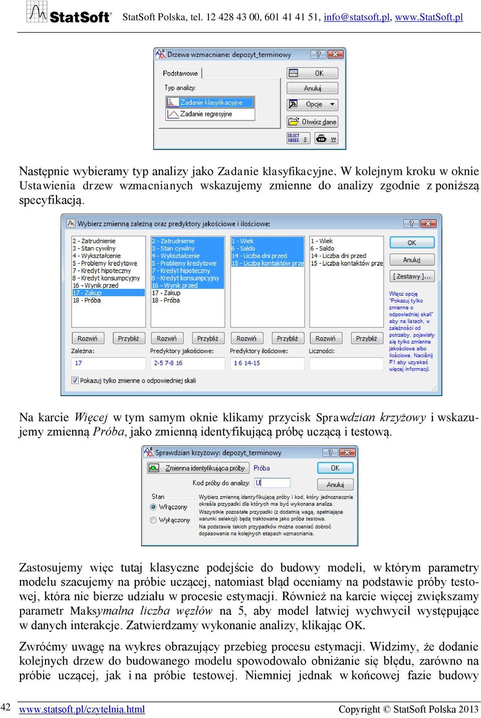 Zastosujemy więc tutaj klasyczne podejście do budowy modeli, w którym parametry modelu szacujemy na próbie uczącej, natomiast błąd oceniamy na podstawie próby testowej, która nie bierze udziału w