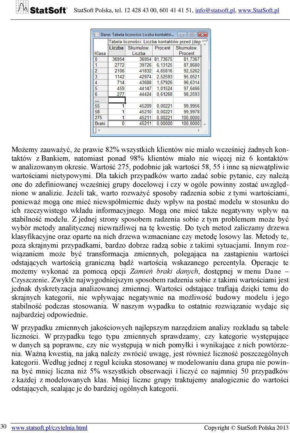 Dla takich przypadków warto zadać sobie pytanie, czy należą one do zdefiniowanej wcześniej grupy docelowej i czy w ogóle powinny zostać uwzględnione w analizie.