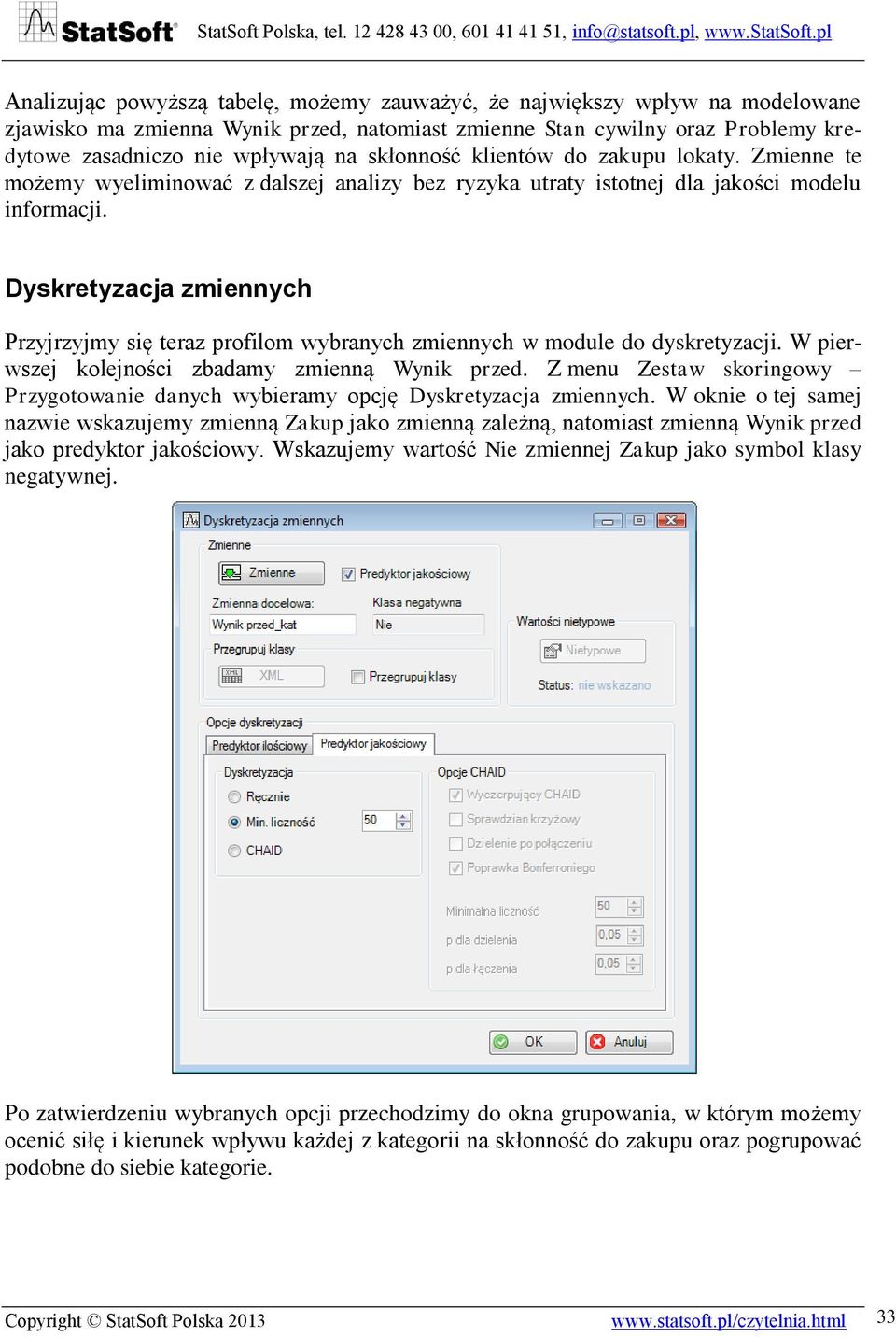 Dyskretyzacja zmiennych Przyjrzyjmy się teraz profilom wybranych zmiennych w module do dyskretyzacji. W pierwszej kolejności zbadamy zmienną Wynik przed.