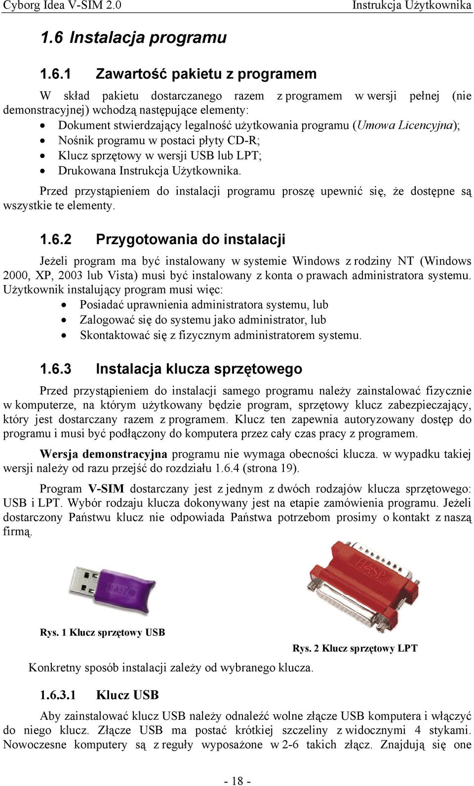 Przed przystąpieniem do instalacji programu proszę upewnić się, że dostępne są wszystkie te elementy. 1.6.