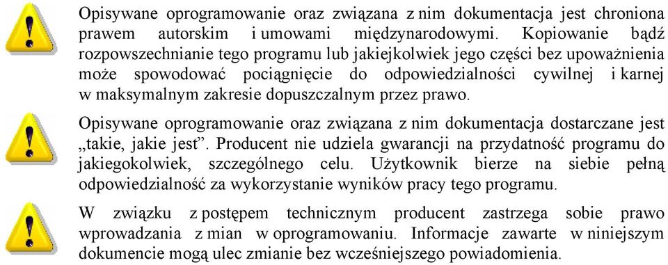 przez prawo. Opisywane oprogramowanie oraz związana z nim dokumentacja dostarczane jest takie, jakie jest. Producent nie udziela gwarancji na przydatność programu do jakiegokolwiek, szczególnego celu.