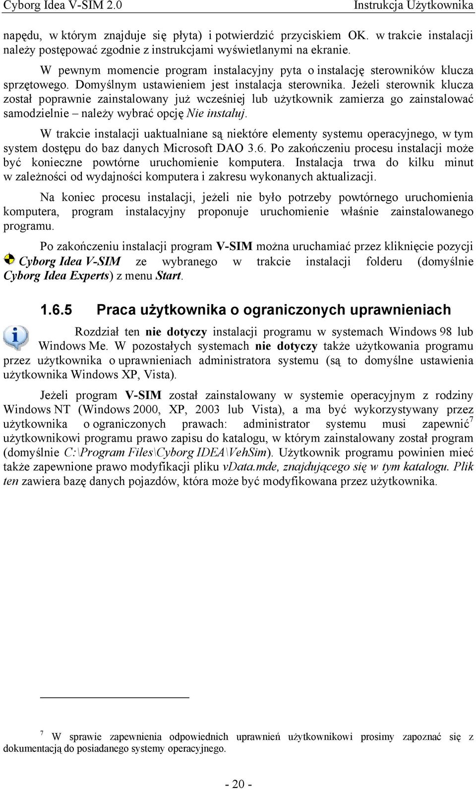 Jeżeli sterownik klucza został poprawnie zainstalowany już wcześniej lub użytkownik zamierza go zainstalować samodzielnie należy wybrać opcję Nie instaluj.