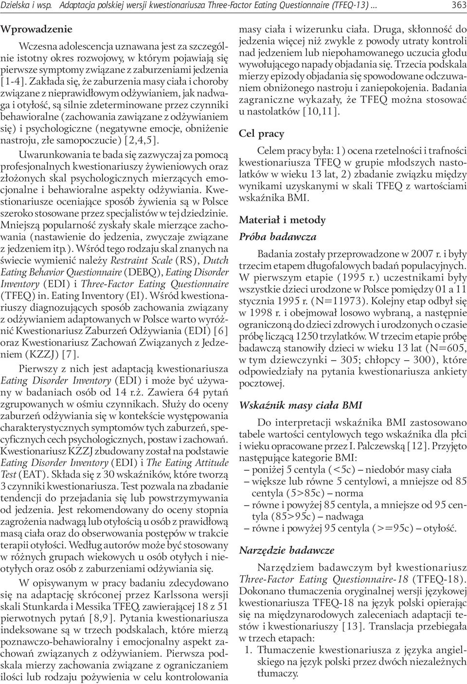 Zakłada się, że zaburzenia masy ciała i choroby związane z nieprawidłowym odżywianiem, jak nadwaga i otyłość, są silnie zdeterminowane przez czynniki behawioralne (zachowania zawiązane z odżywianiem