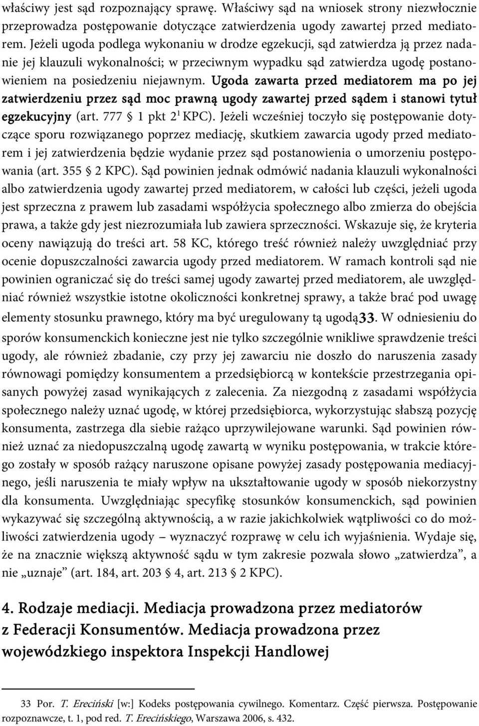 Ugoda zawarta przed mediatorem ma po jej zatwierdzeniu przez sąd s moc prawną ugody zawartej przed sądem s i stanowi tytuł egzekucyjny (art. 777 1 pkt 2 1 KPC).