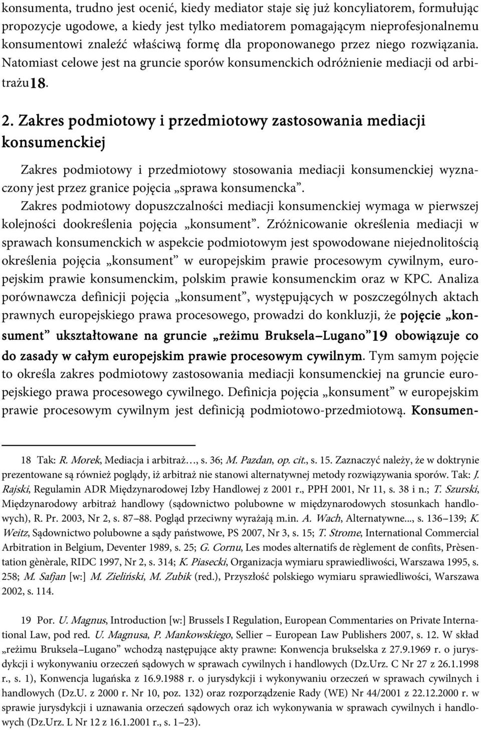 Zakres podmiotowy i przedmiotowy zastosowania mediacji konsumenckiej Zakres podmiotowy i przedmiotowy stosowania mediacji konsumenckiej wyznaczony jest przez granice pojęcia sprawa konsumencka.