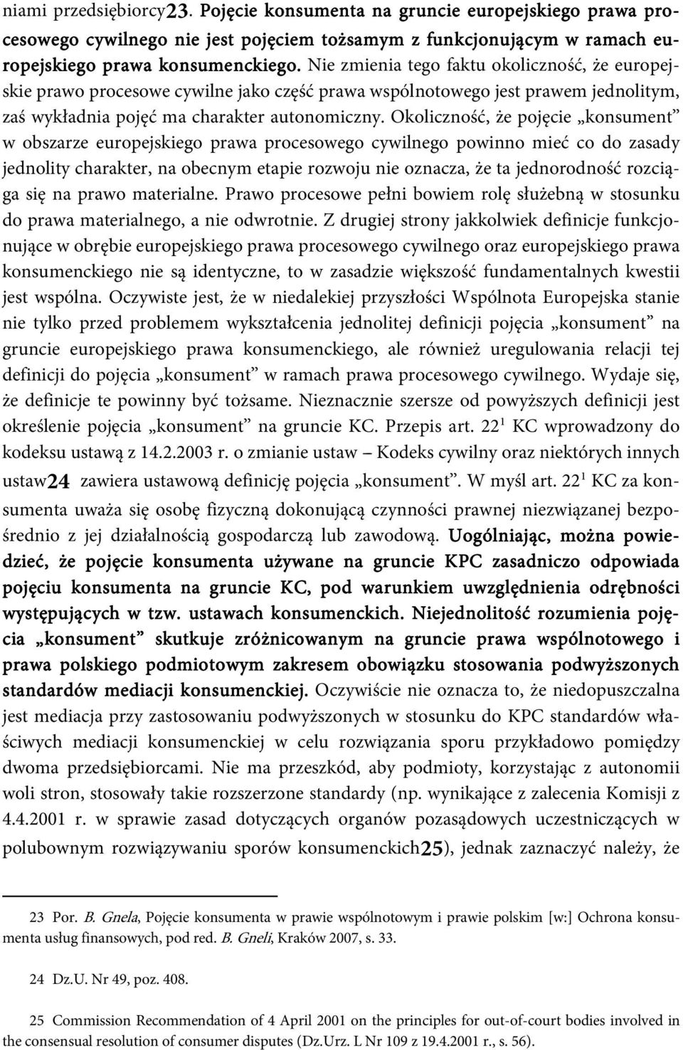 Okoliczność, że pojęcie konsument w obszarze europejskiego prawa procesowego cywilnego powinno mieć co do zasady jednolity charakter, na obecnym etapie rozwoju nie oznacza, że ta jednorodność