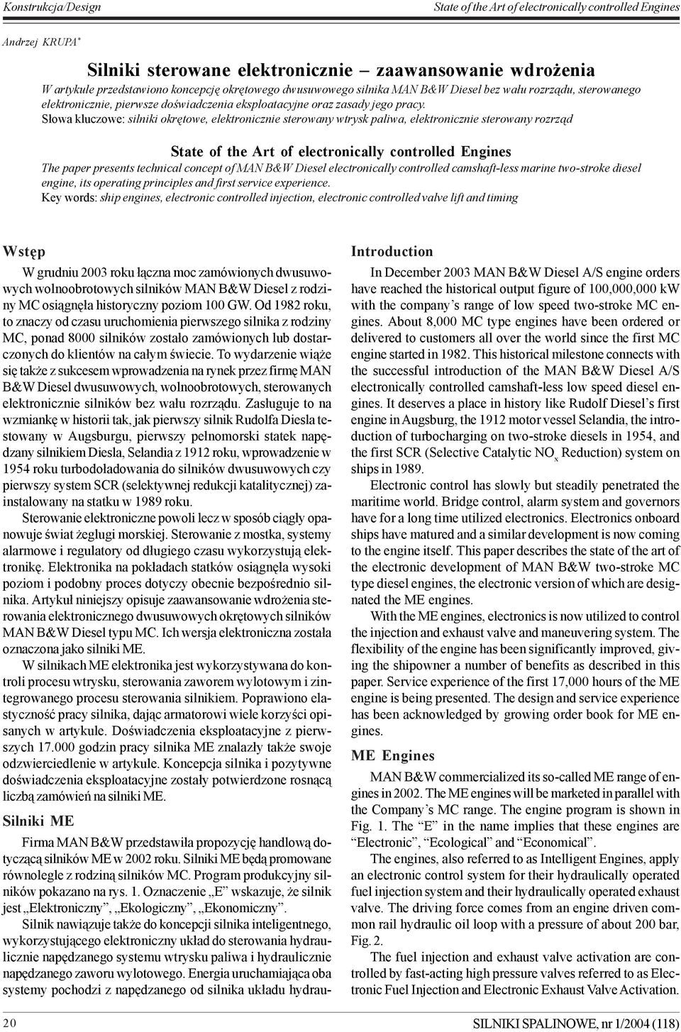 S³owa kluczowe: silniki okrêtowe, elektronicznie sterowany wtrysk paliwa, elektronicznie sterowany rozrz¹d State of the Art of electronically controlled Engines The paper presents technical concept