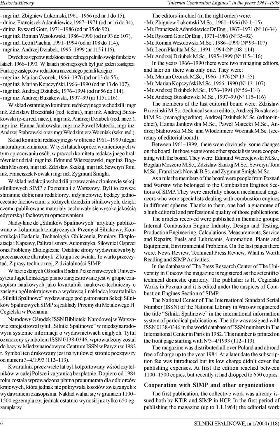 Andrzej Dziubek, 1995 1999 (nr 115 i 116). Dwóch zastêpców redaktora naczelnego pe³ni³o swoje funkcje w latach 1966 1990. W latach póÿniejszych by³ ju jeden zastêpca.