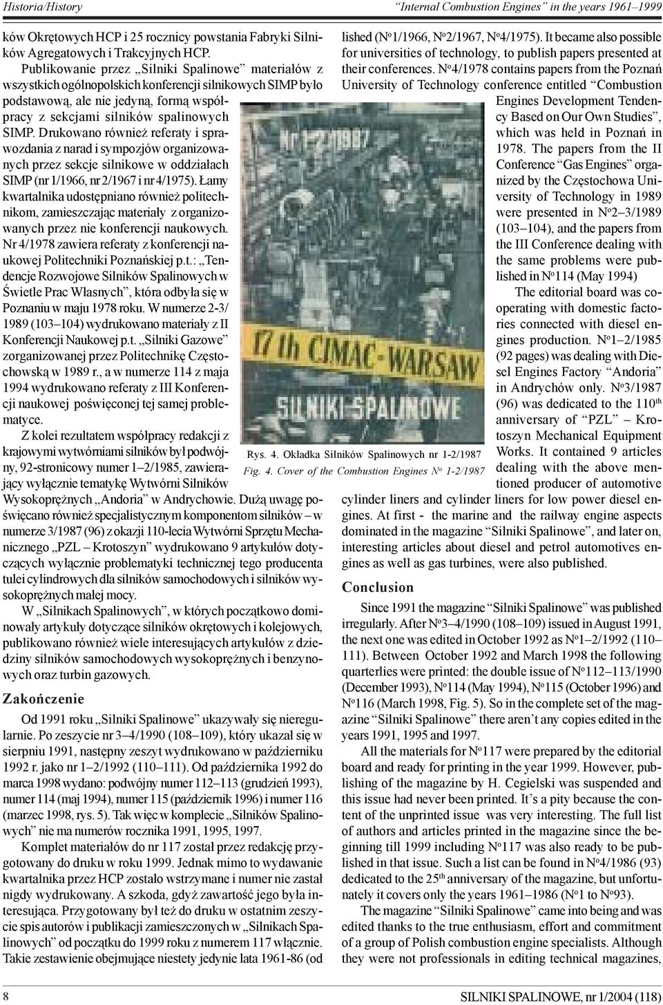 Drukowano równie referaty i sprawozdania z narad i sympozjów organizowanych przez sekcje silnikowe w oddzia³ach SIMP (nr 1/1966, nr 2/1967 i nr 4/1975).