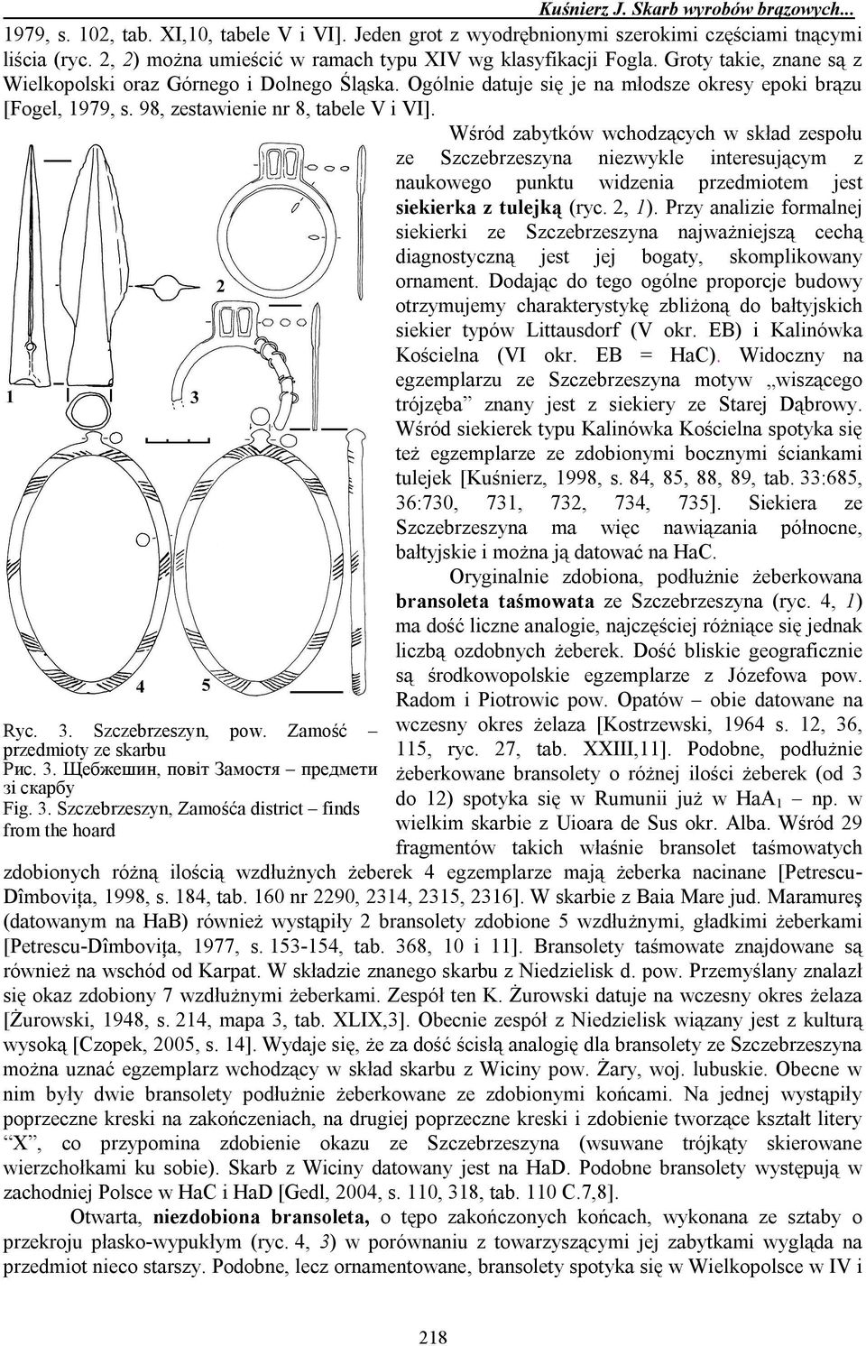 Wśród zabytków wchodzących w skład zespołu ze Szczebrzeszyna niezwykle interesującym z naukowego punktu widzenia przedmiotem jest siekierka z tulejką (ryc. 2, 1).