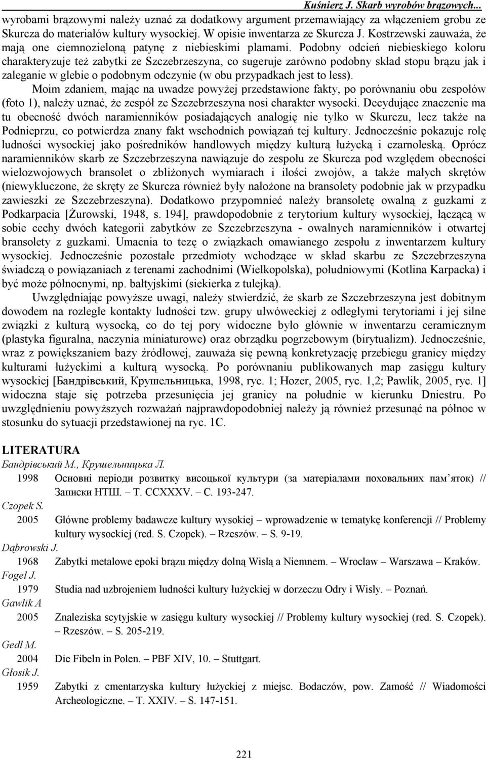 Podobny odcień niebieskiego koloru charakteryzuje też zabytki ze Szczebrzeszyna, co sugeruje zarówno podobny skład stopu brązu jak i zaleganie w glebie o podobnym odczynie (w obu przypadkach jest to