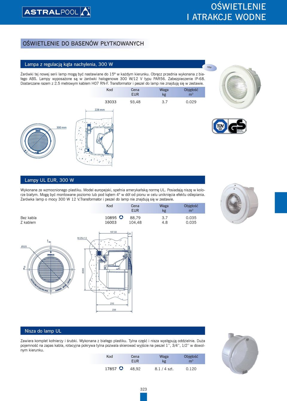 228 mm 33033 93,48 3.7 0.029 300 mm Lampy UL EUR, 300 W Wykonane ze wzmocnionego plastiku. Model europejski, spełnia amerykańską normę UL. Posiadają niszę w kolorze PISCINA białym.