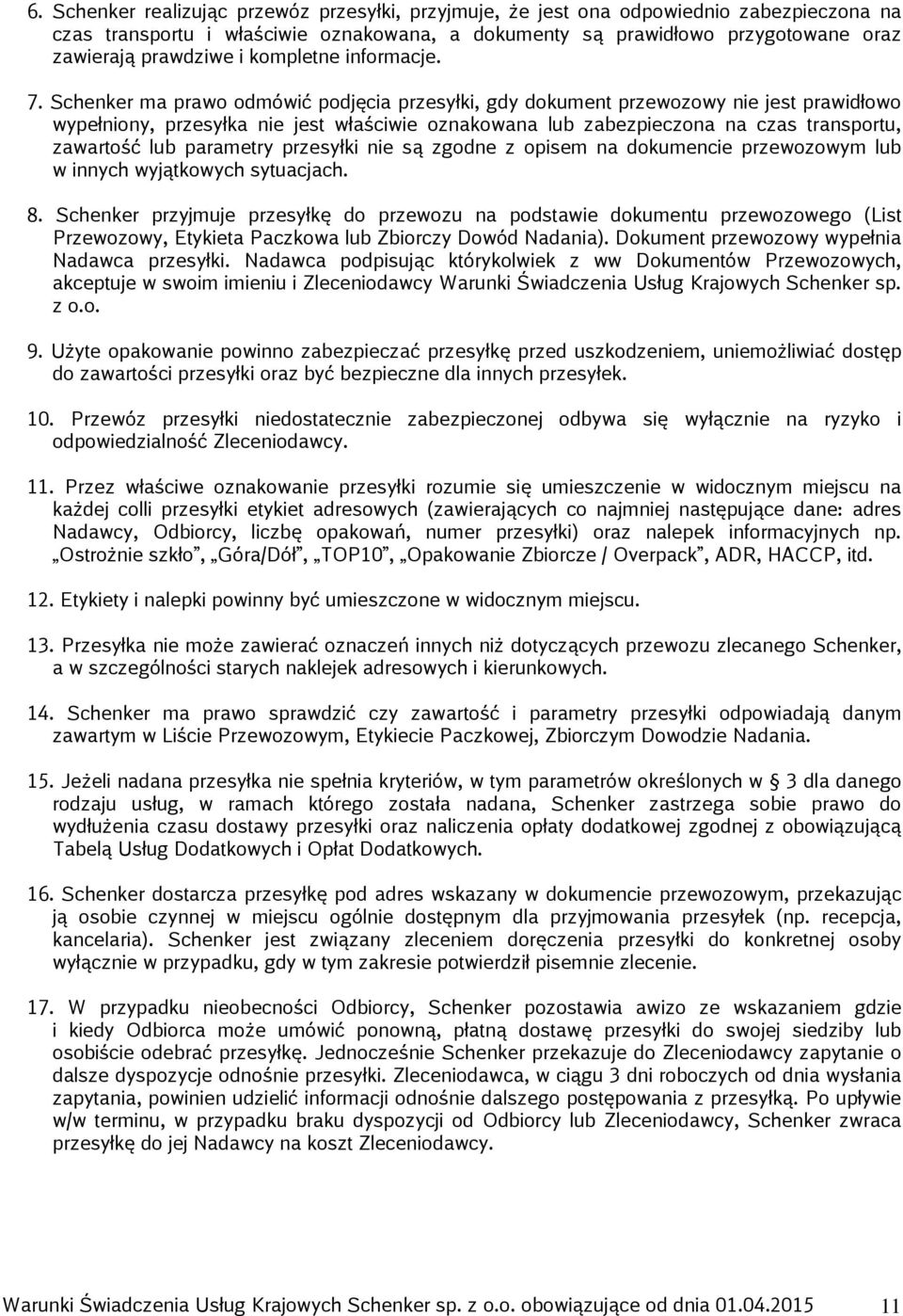 Schenker ma prawo odmówić podjęcia przesyłki, gdy dokument przewozowy nie jest prawidłowo wypełniony, przesyłka nie jest właściwie oznakowana lub zabezpieczona na czas transportu, zawartość lub