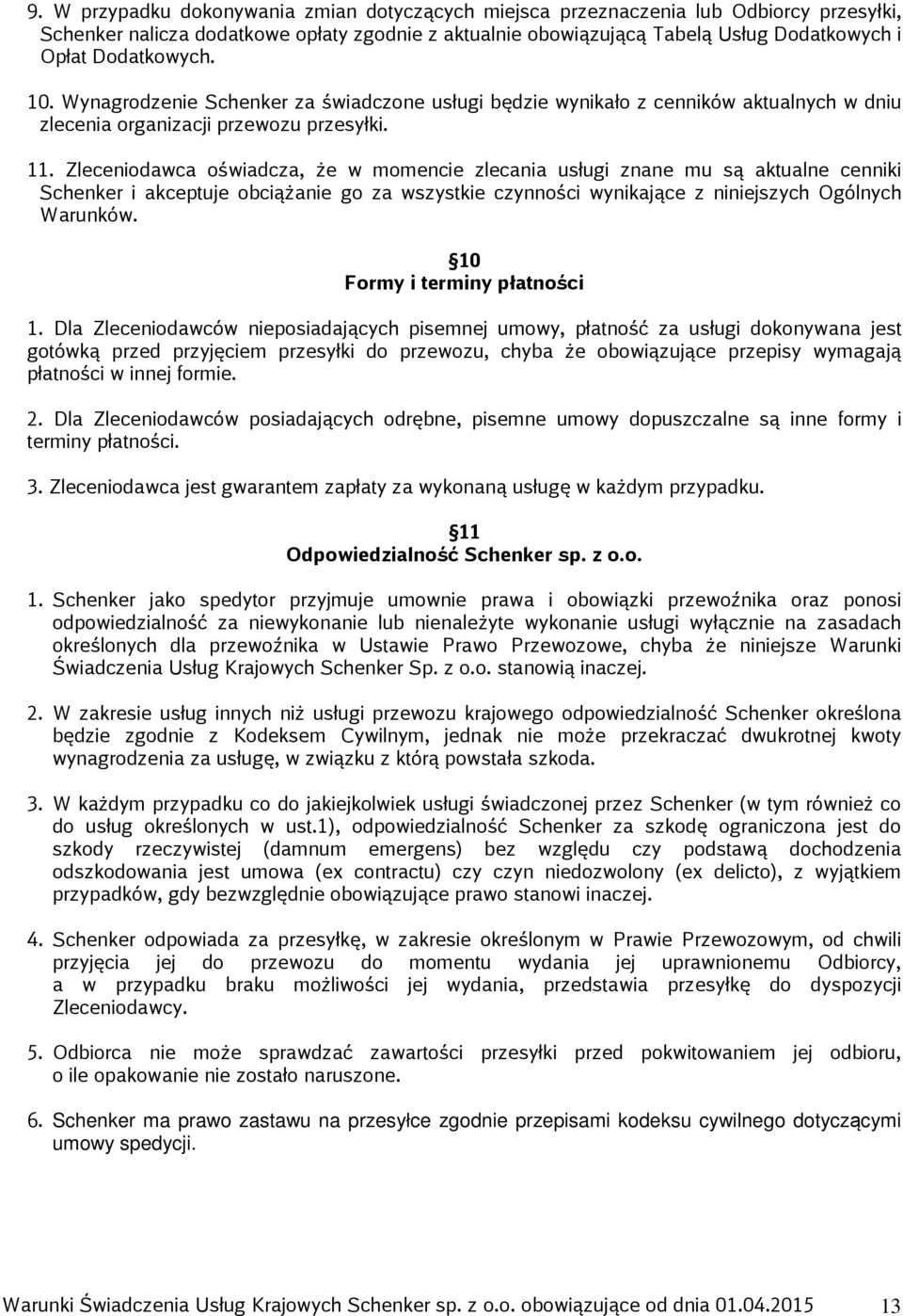 Zleceniodawca oświadcza, że w momencie zlecania usługi znane mu są aktualne cenniki Schenker i akceptuje obciążanie go za wszystkie czynności wynikające z niniejszych Ogólnych Warunków.