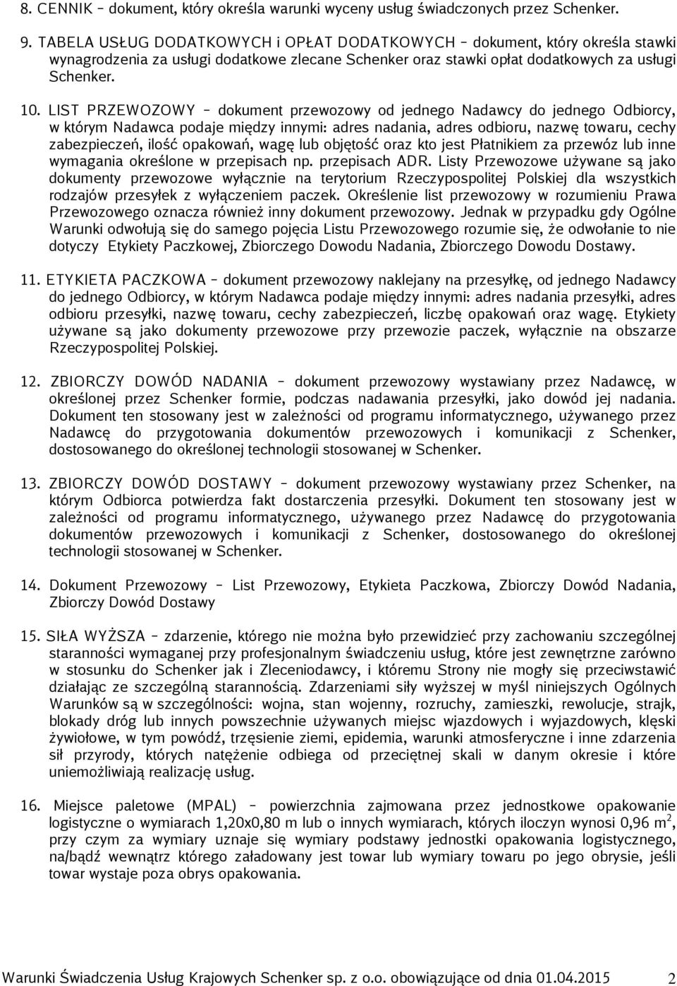 LIST PRZEWOZOWY dokument przewozowy od jednego Nadawcy do jednego Odbiorcy, w którym Nadawca podaje między innymi: adres nadania, adres odbioru, nazwę towaru, cechy zabezpieczeń, ilość opakowań, wagę