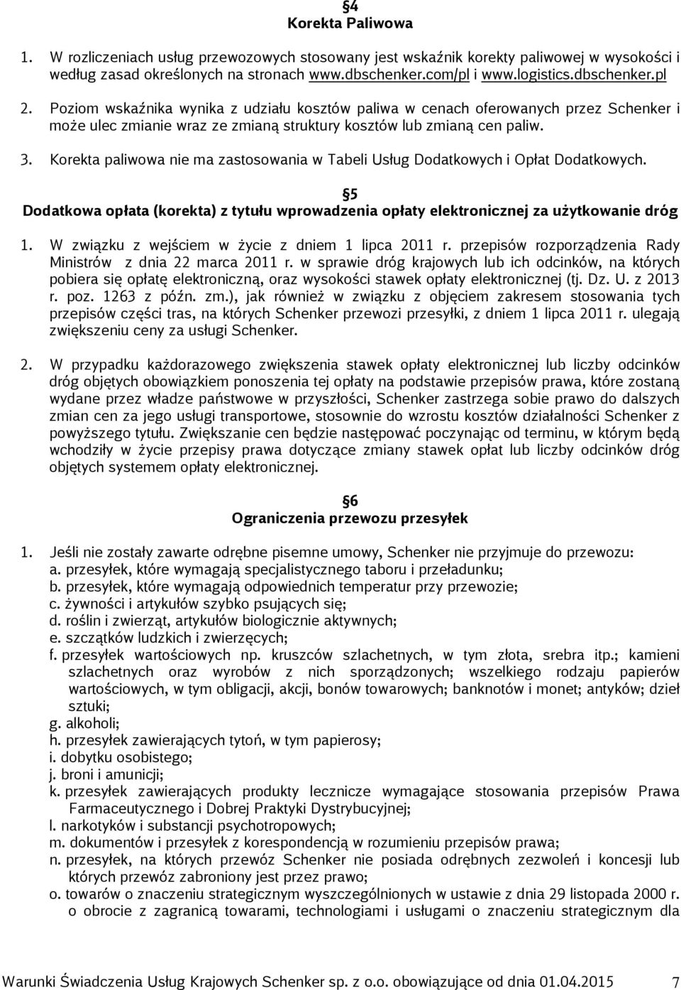 Korekta paliwowa nie ma zastosowania w Tabeli Usług Dodatkowych i Opłat Dodatkowych. 5 Dodatkowa opłata (korekta) z tytułu wprowadzenia opłaty elektronicznej za użytkowanie dróg 1.